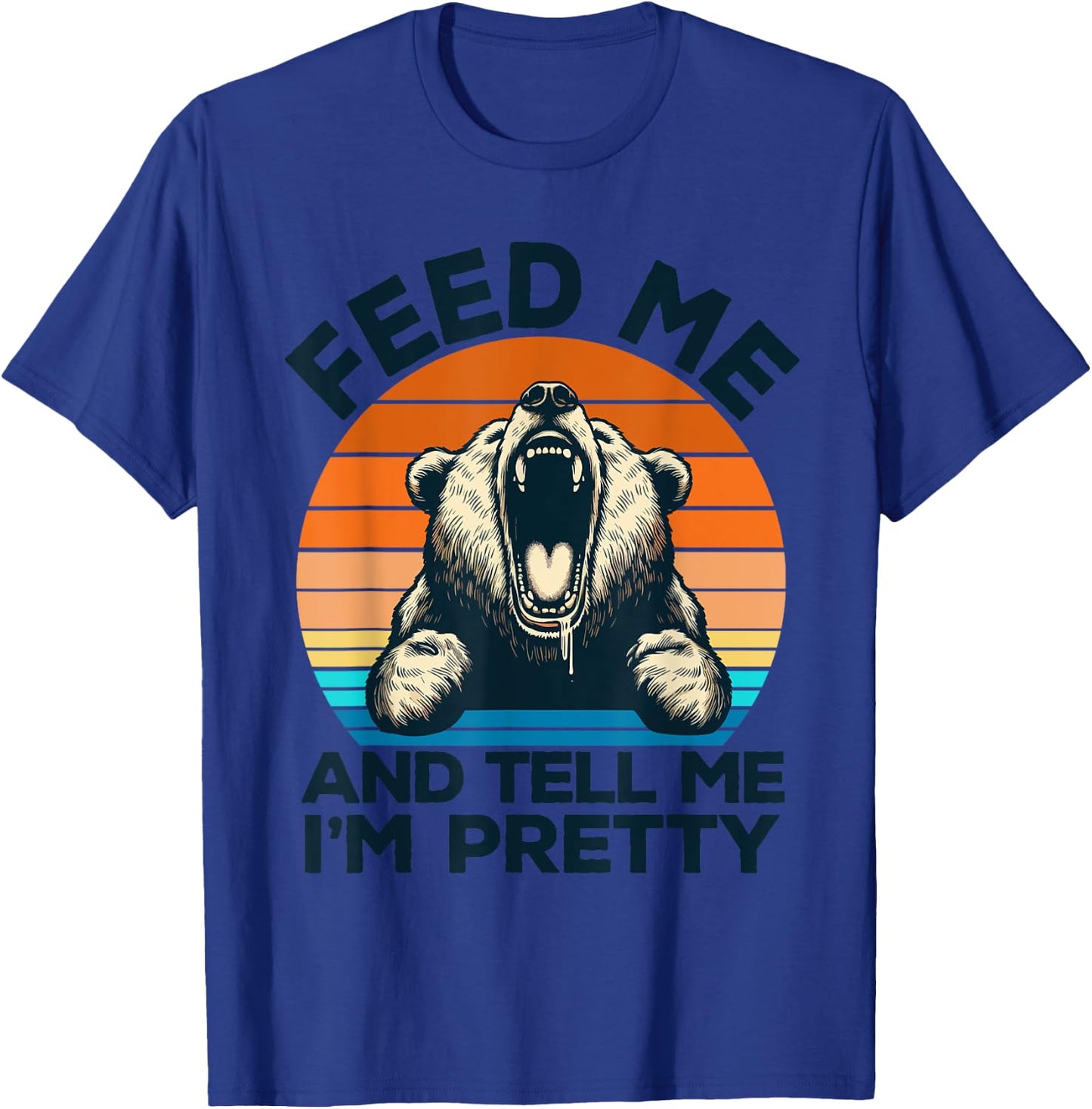 Feed Me And Tell Me I'm Pretty Funny Bear T-Shirt - T-Shirt | Royal