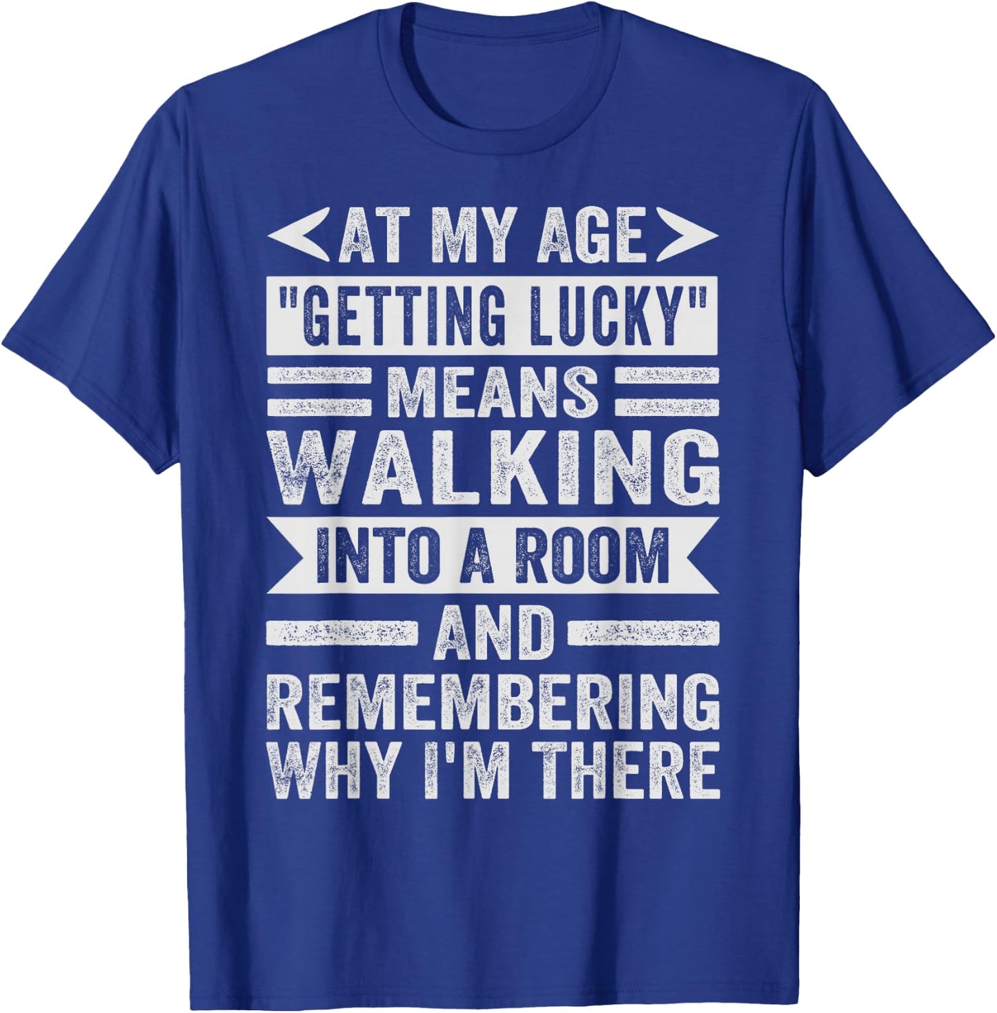 At My Age "Getting Lucky" Means - Remembering Why I'm There T-Shirt - T-Shirt | Royal