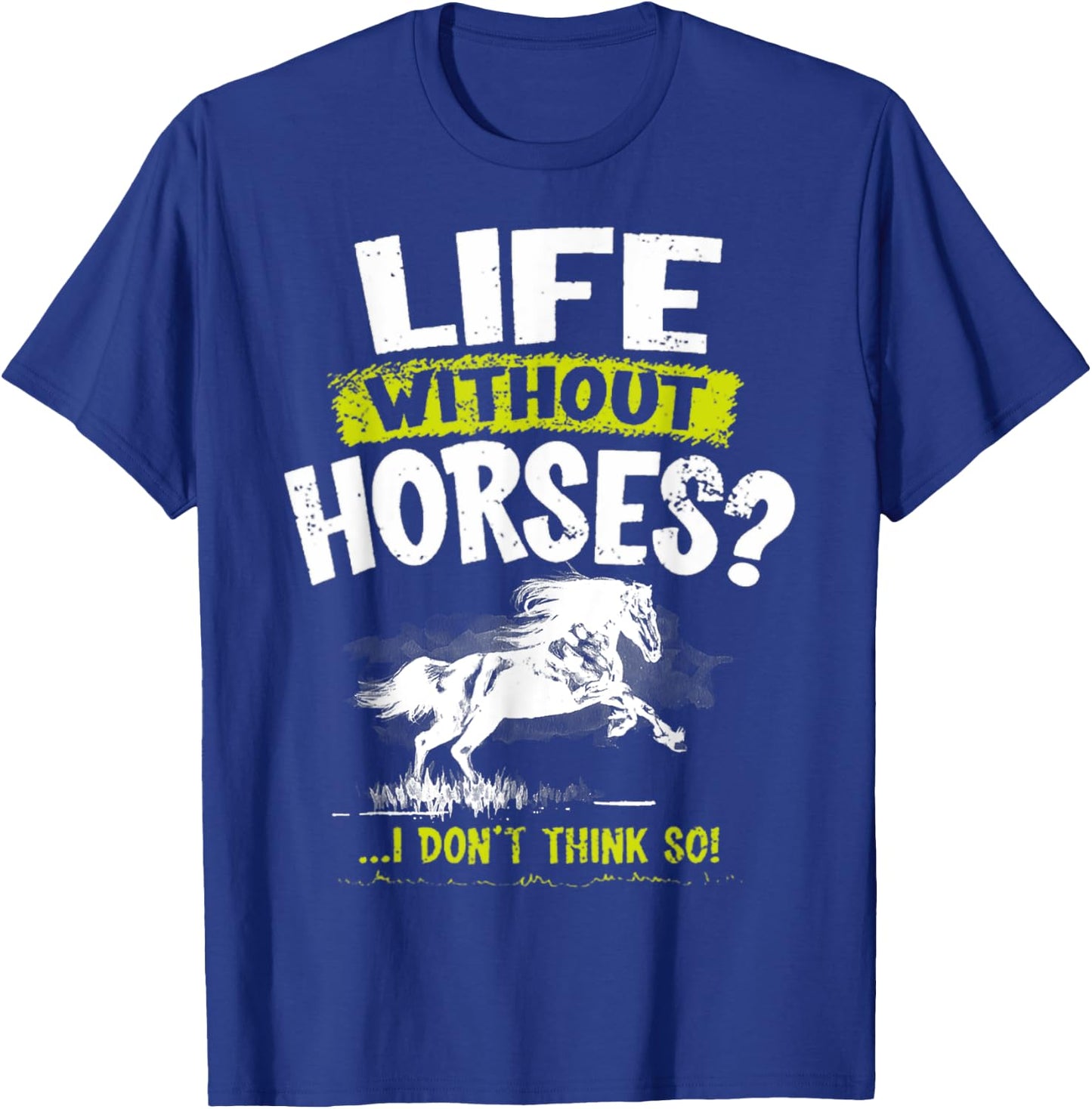 Life Without Horses I Don't Think So Shirt Horseback Riding T-Shirt - T-Shirt | Royal