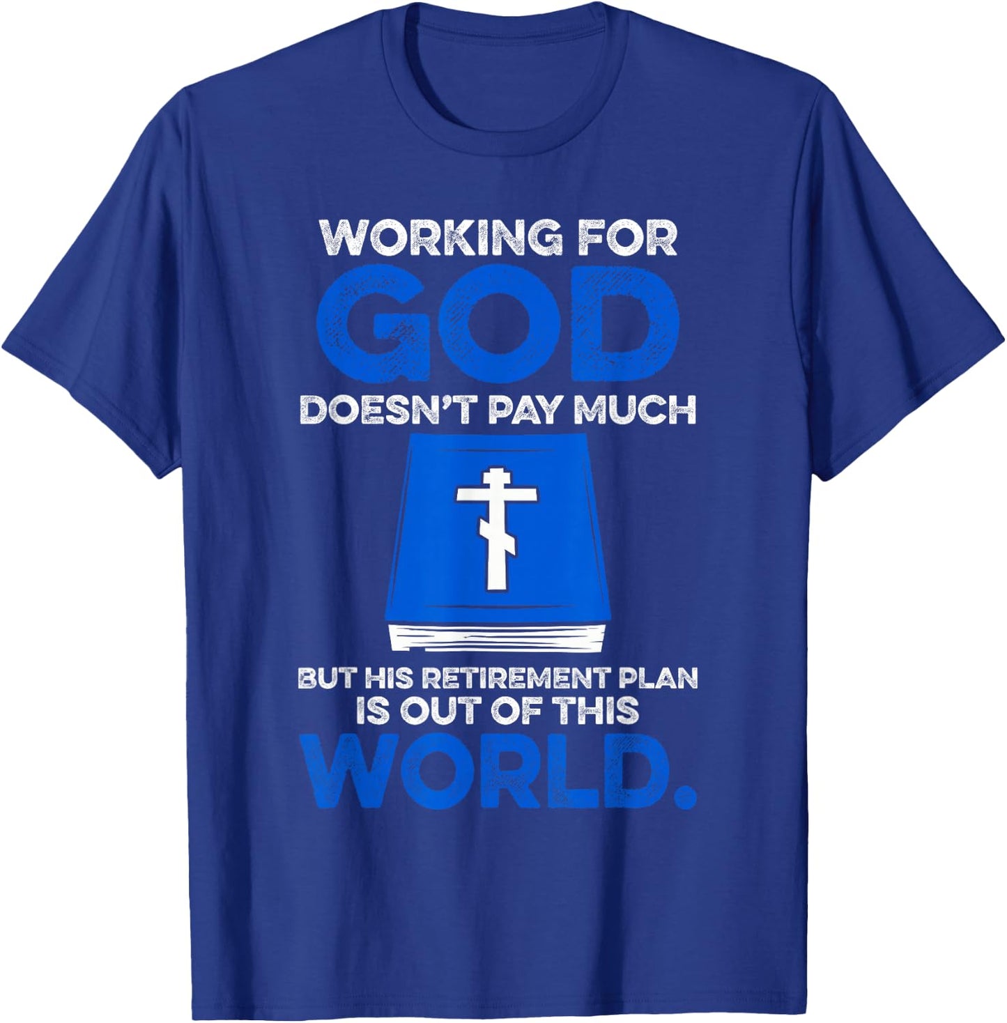 Working For God Doesn't Pay Much But His Retirement Plan Is T-Shirt - T-Shirt | Royal