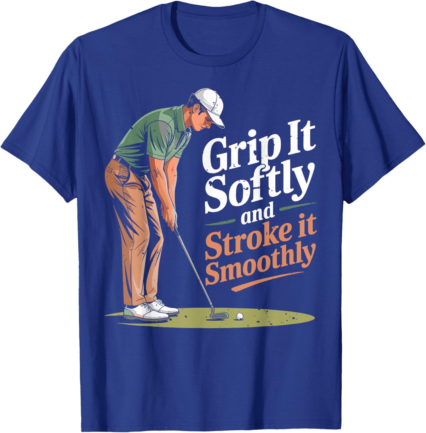 Grip it Softly and Stroke it Smoothly Golfing Golfer Golf T-Shirt - T-Shirt | Royal