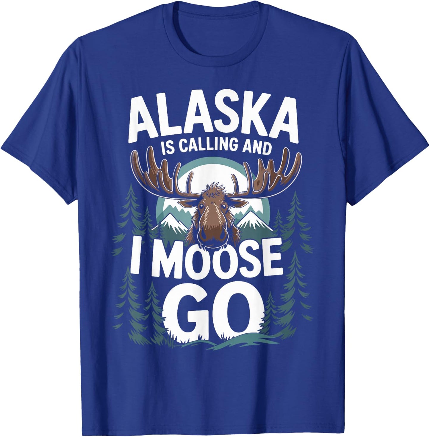 Alaska Is Calling And I Moose Go T-Shirt - T-Shirt | Royal