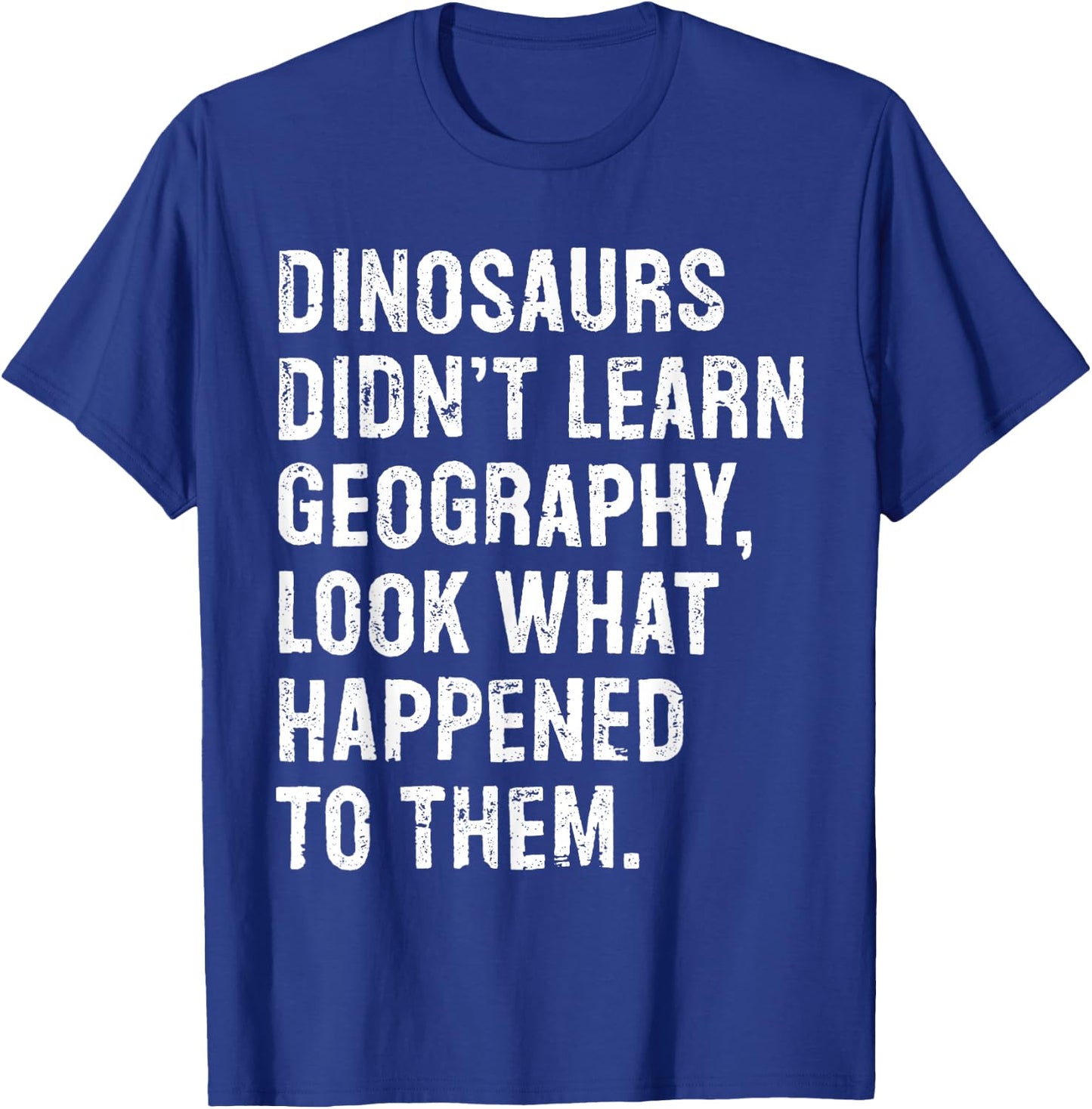 Dinosaurs Didn't Learn Geography Funny Teacher T-Shirt - T-Shirt | Royal