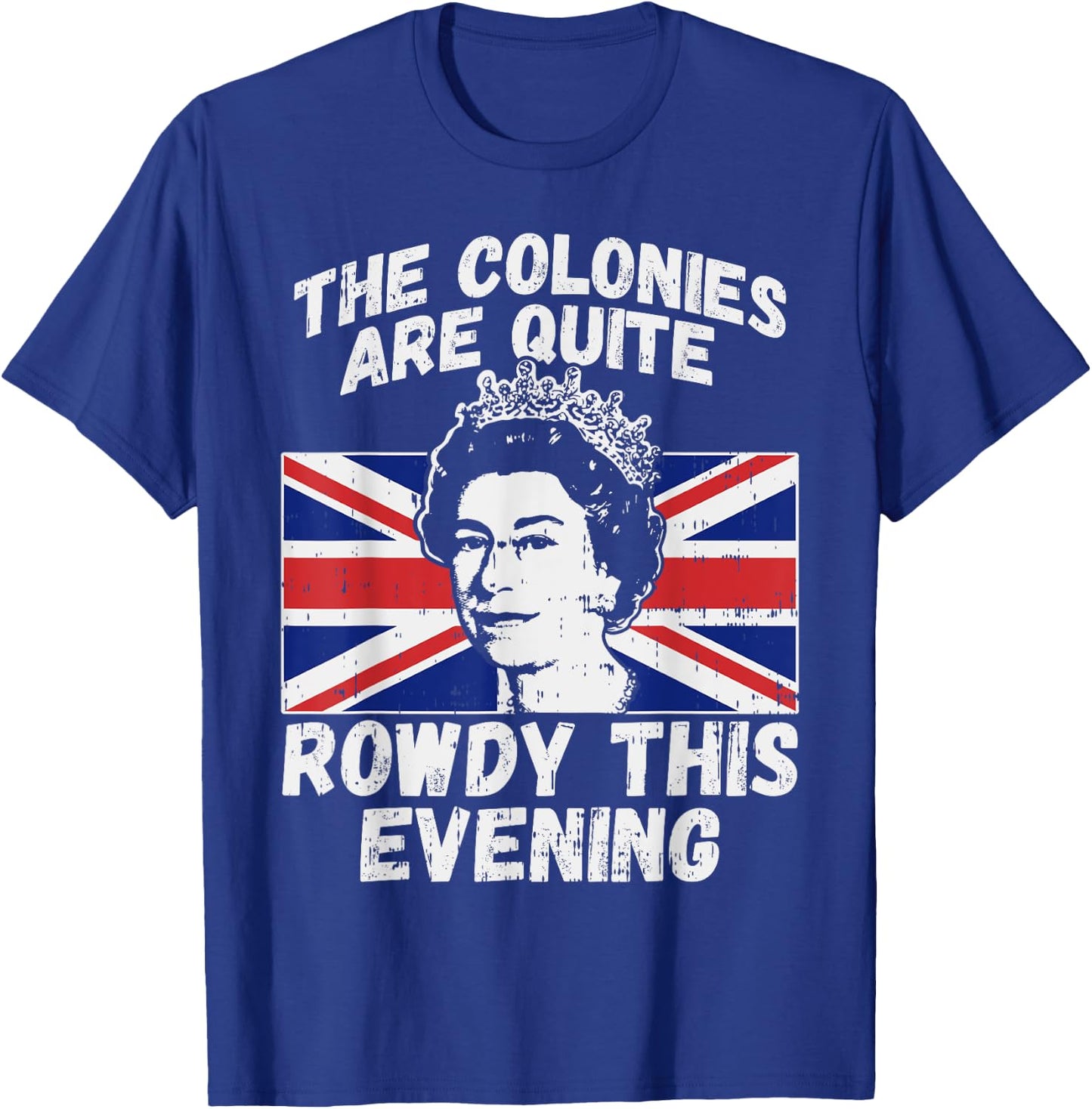 Colonies Are Rowdy Funny Independence Day 4th of July Queen T-Shirt - T-Shirt | Royal