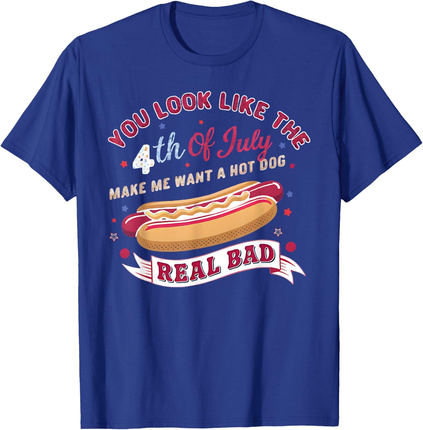 You Look Like The 4th Of July Makes Me Want HotDog Real Bad T-Shirt - T-Shirt | Royal