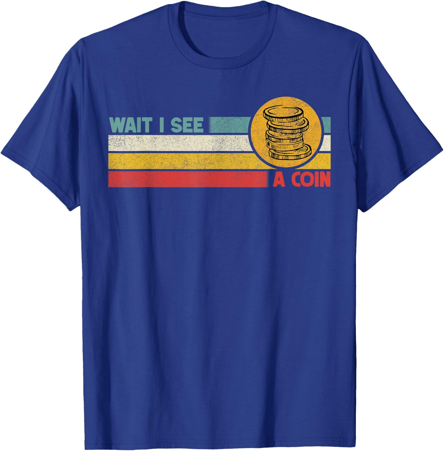 Funny Coin Collector Wait I See A Coin Vintage Retro T-Shirt - T-Shirt | Royal