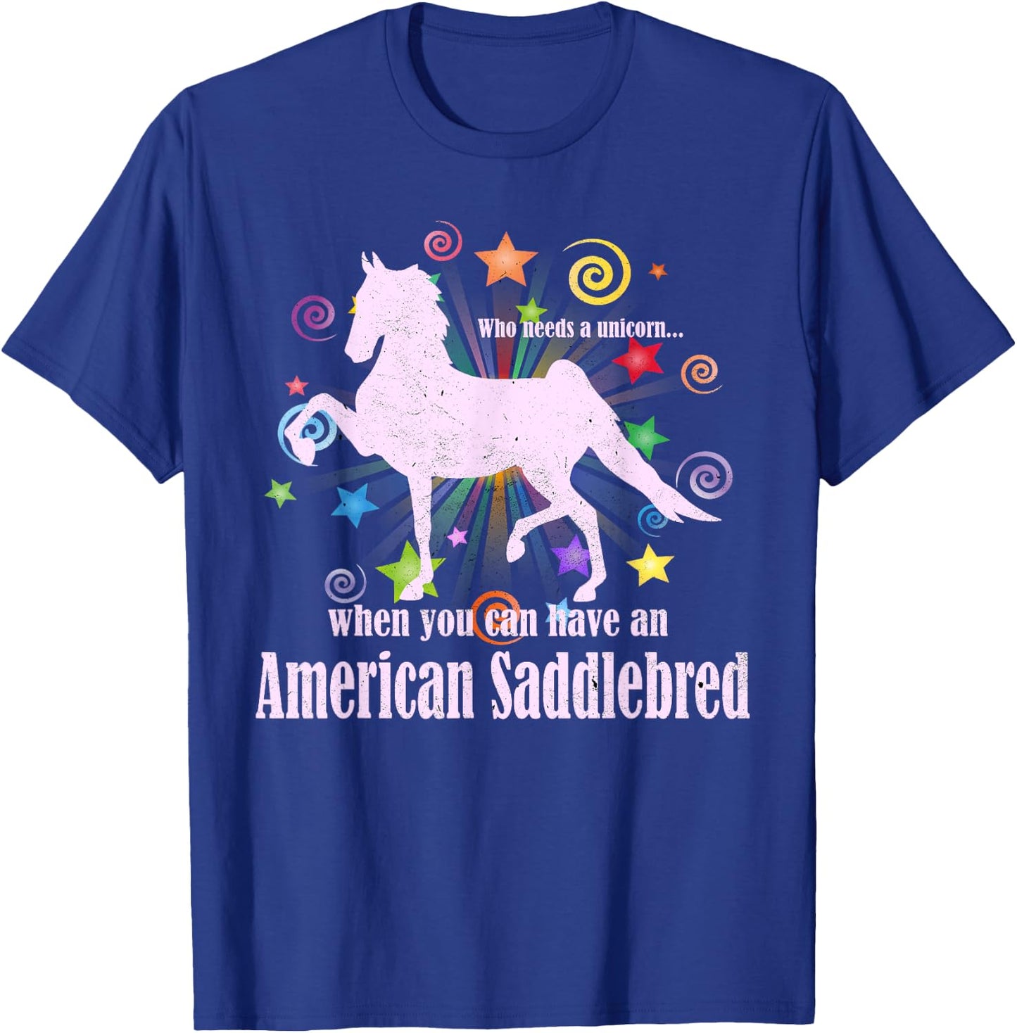 Who Needs A Unicorn When You Can Have An American Saddlebred T-Shirt - T-Shirt | Royal