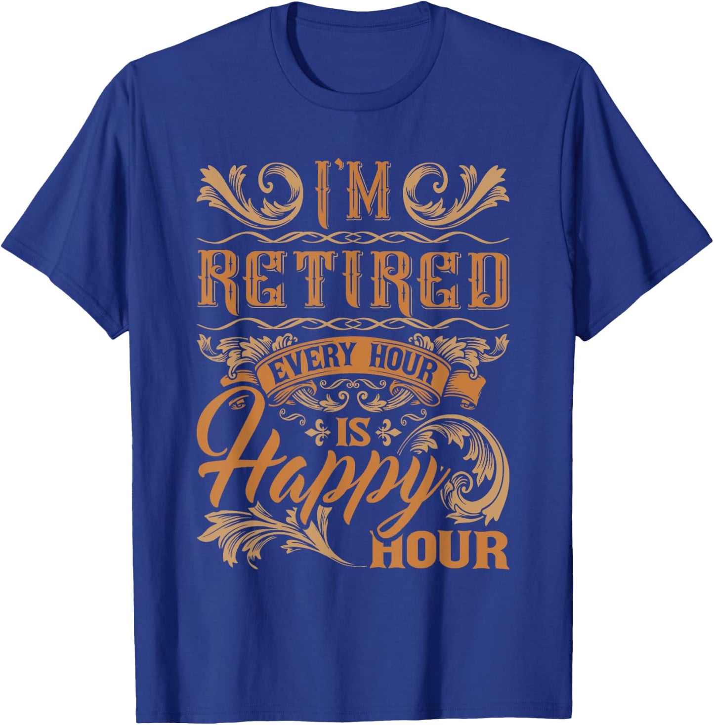 I'm Retired Every Hour Is Happy Hour - Retiree Retirement T-Shirt - T-Shirt | Royal