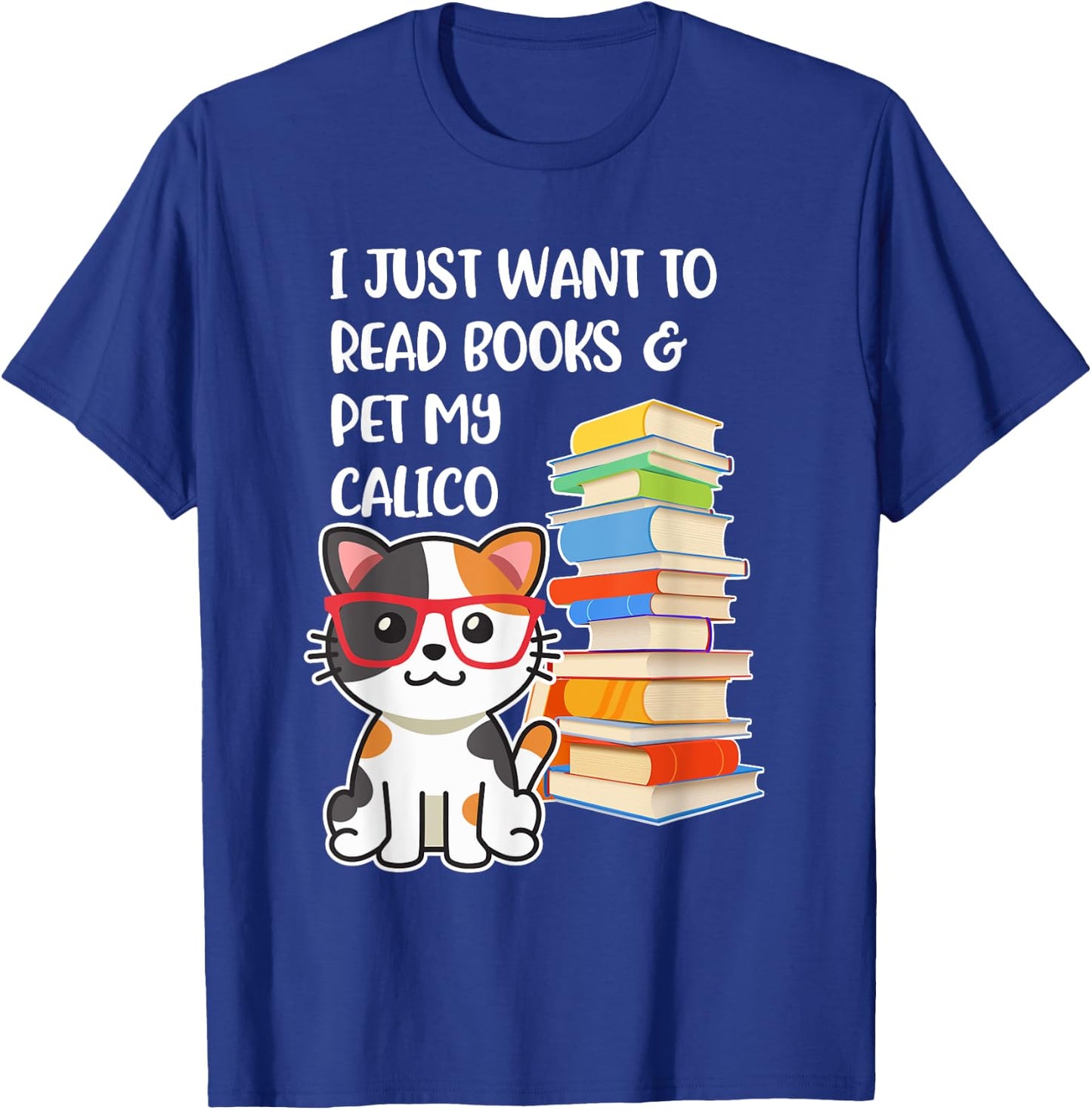 I Just Want to Read Books and Pet My Calico Kitty Cat T-Shirt - T-Shirt | Royal