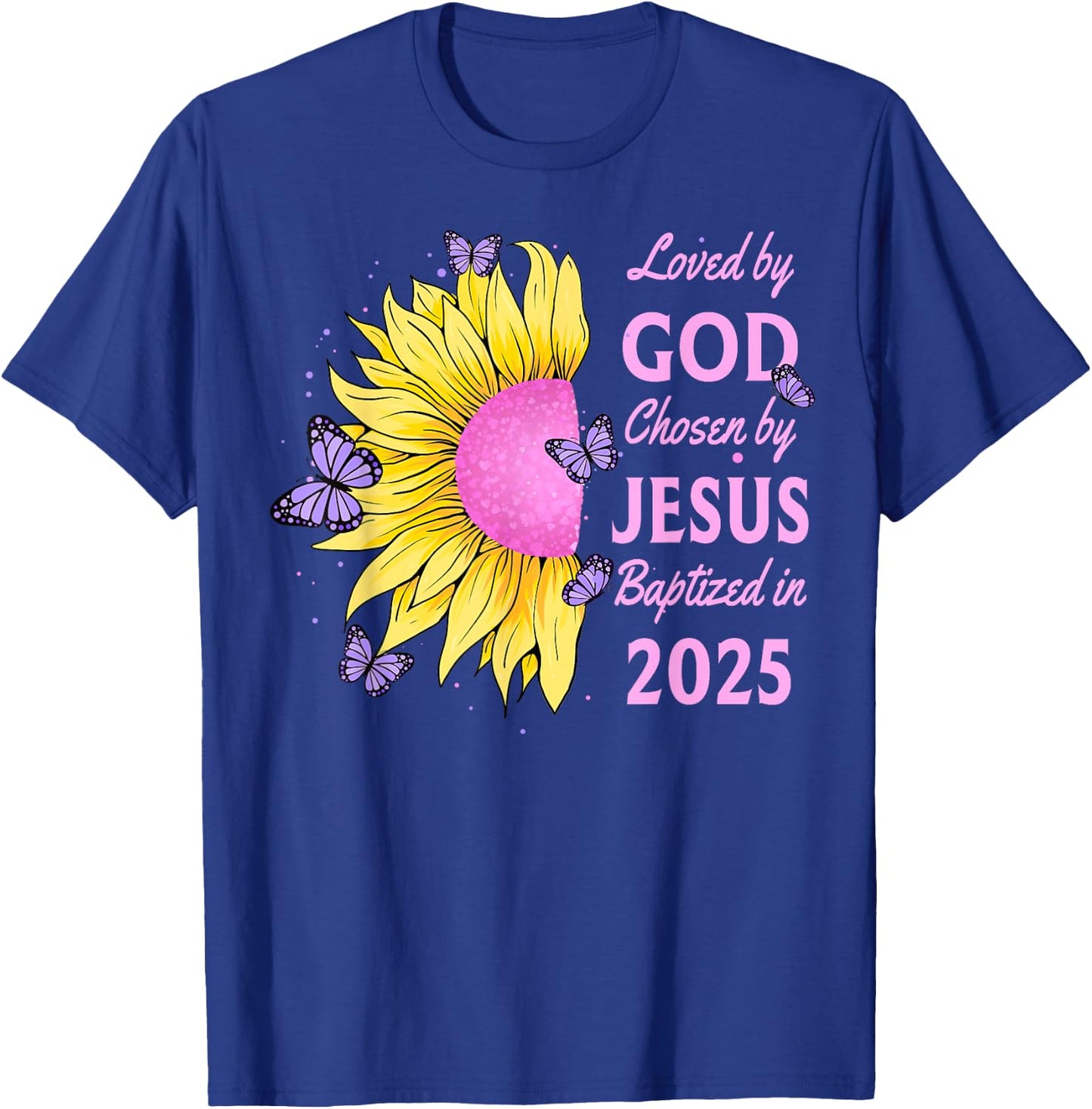 Loved By God Chosen By Jesus Baptized 2025 Sunflower T-Shirt - T-Shirt | Royal