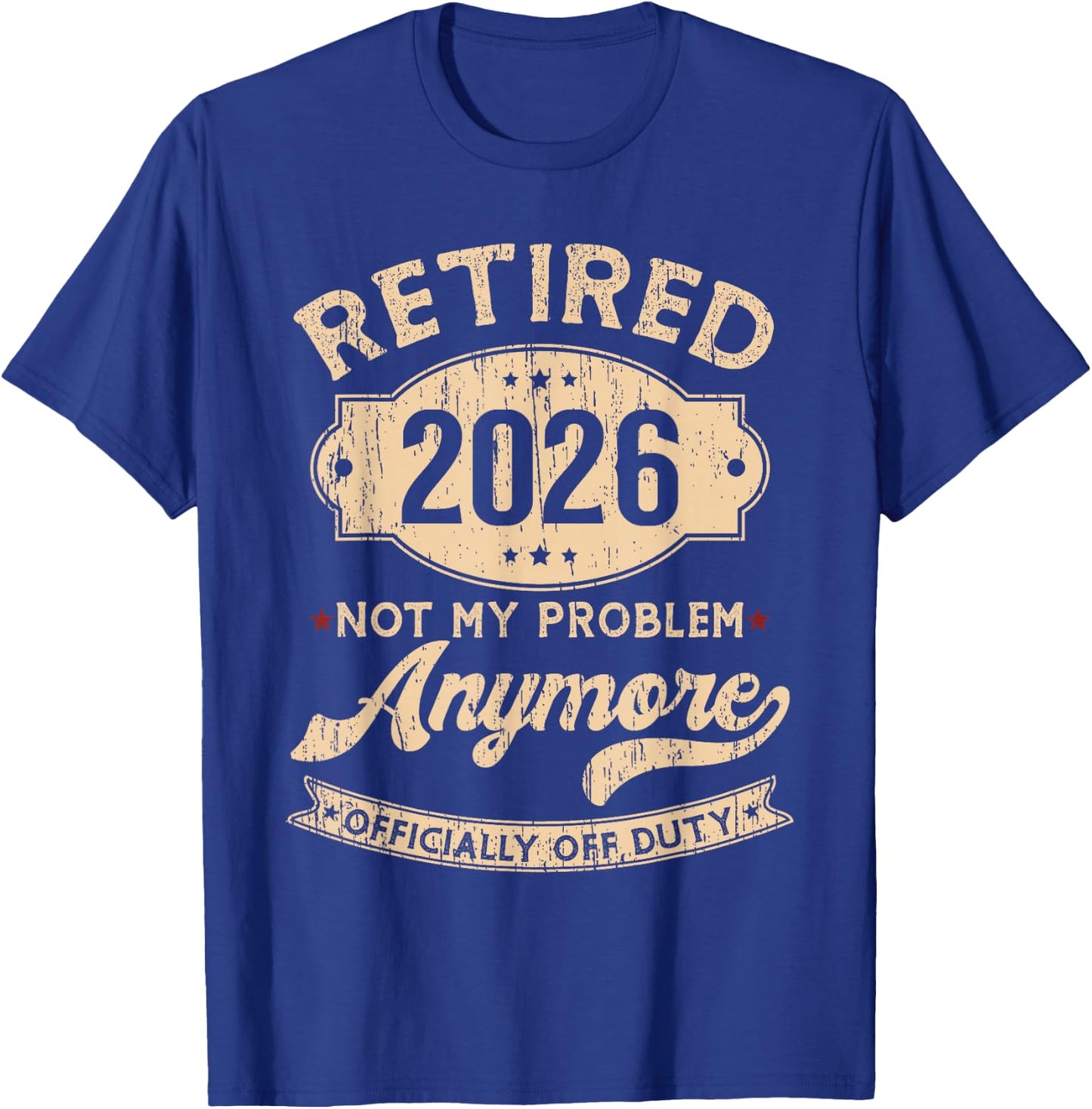Retired 2026 Not My Problem Anymore Funny Retirement Party T-Shirt - T-Shirt | Royal