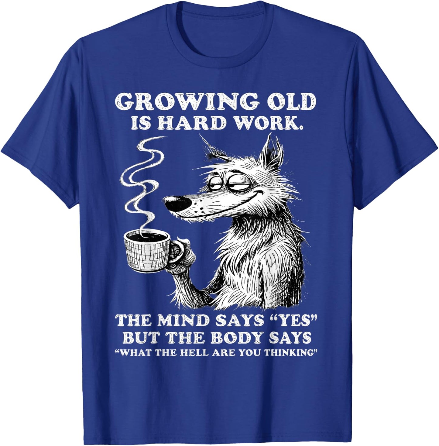 Growing Old is Hard Work the Mind says yes but the Body says T-Shirt - T-Shirt | Royal