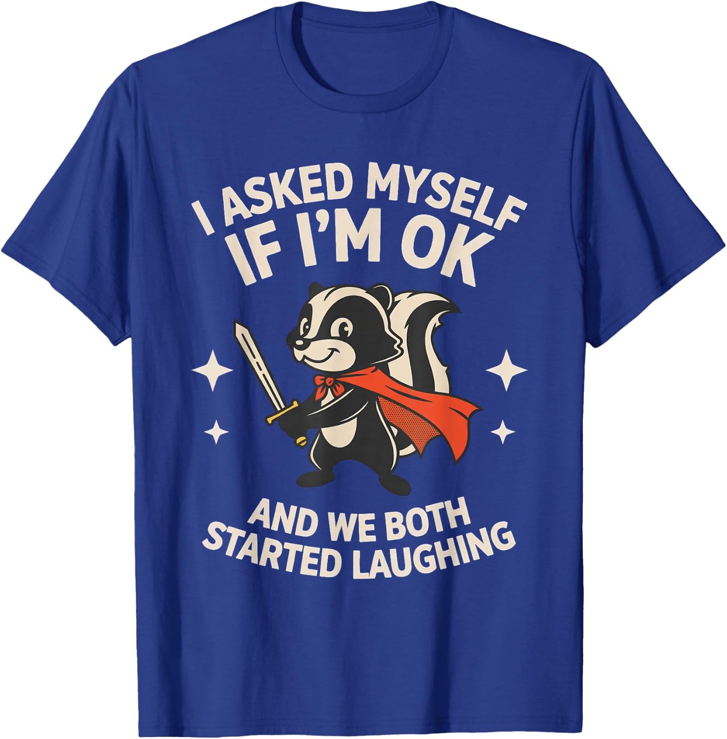 I Asked Myself If I'm Ok and We Both Started Laughing Skunk T-Shirt - T-Shirt | Royal