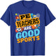 PE Teachers Are Good Sports - Gym Coach - Phys Ed Teacher Men Women T-Shirt - T-Shirt | Royal