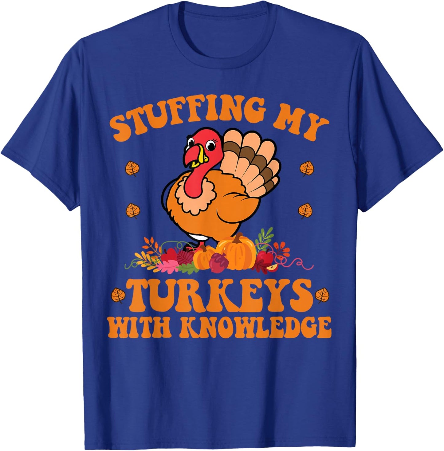 Stuffing my Turkeys with Knowledge Teacher Life Thanksgiving T-Shirt - T-Shirt | Royal
