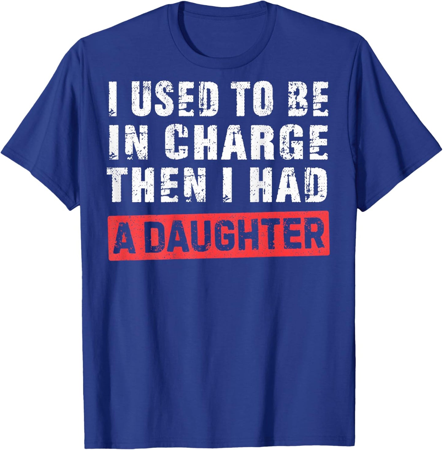 I Used to Be in Charge Then I Had A Daughter T-Shirt - T-Shirt | Royal