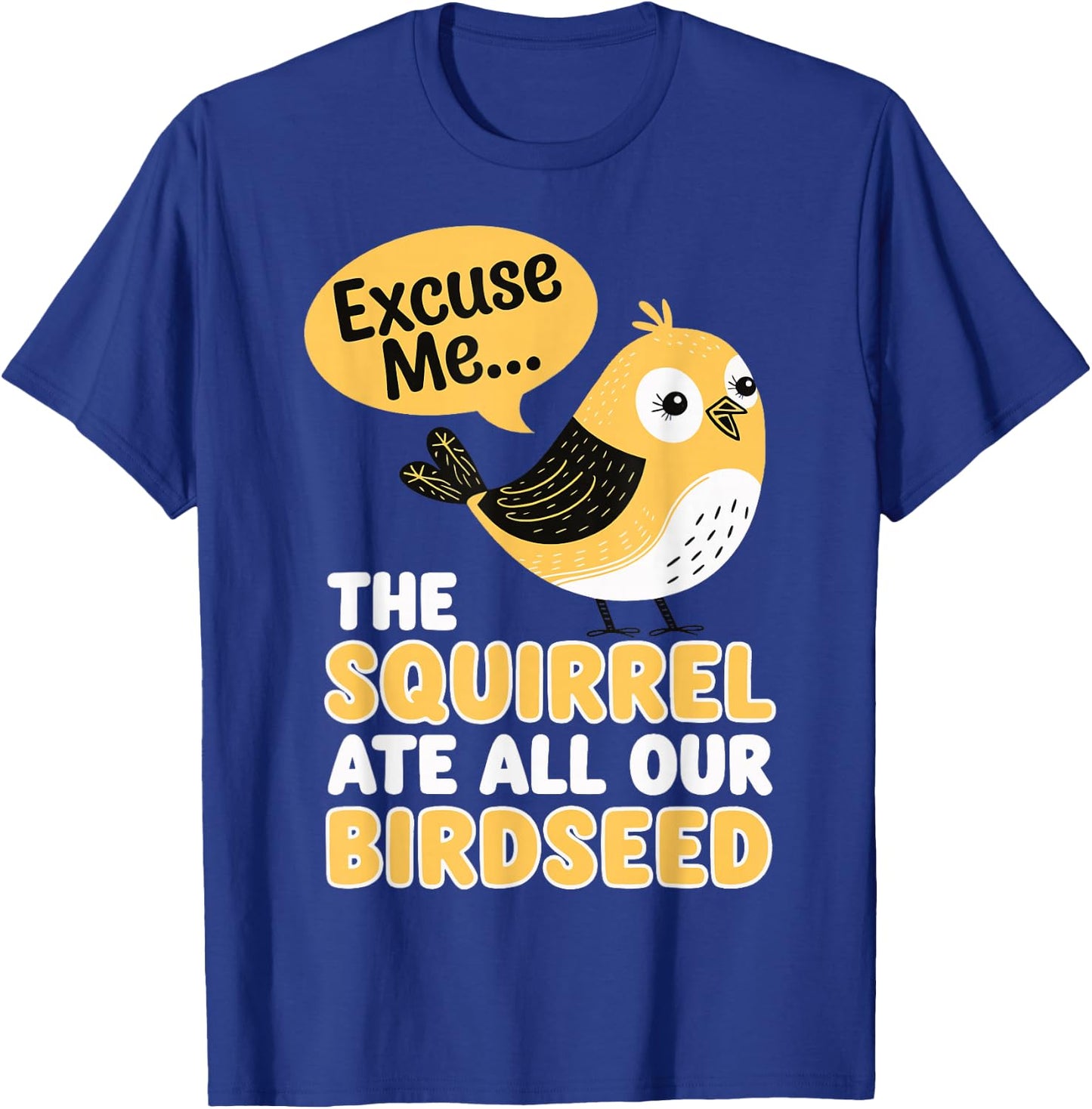 Excuse Me The Squirrel Ate All Our Birdseed T-Shirt - T-Shirt | Royal