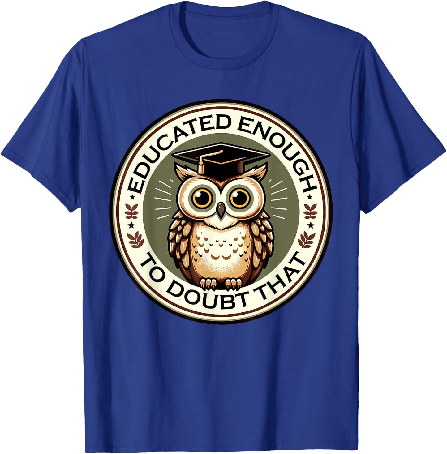 Educational Owl Cute Owls Lover Educated Enough Doubt That T-Shirt - T-Shirt | Royal