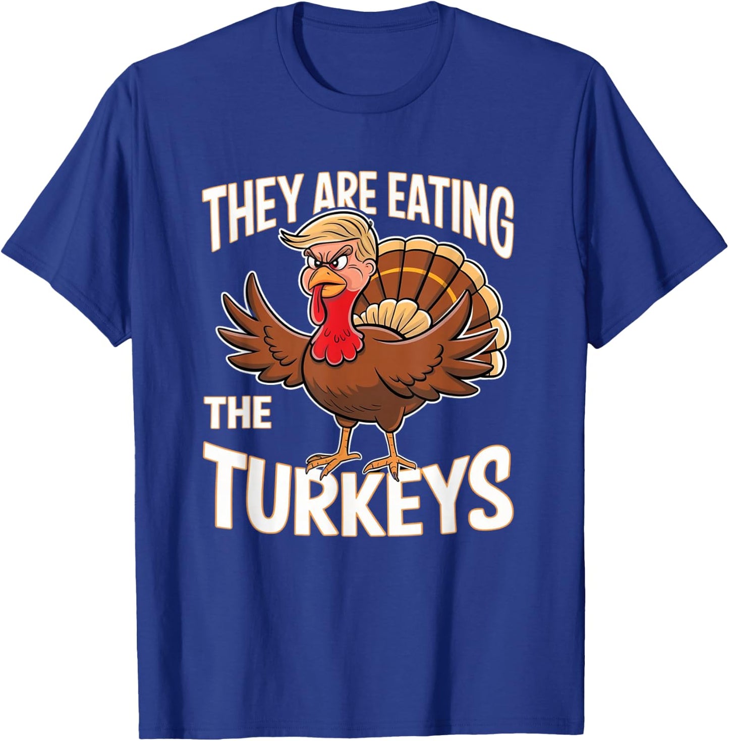 They Are Eating The Turkeys Thanksgiving Humor T-Shirt - T-Shirt | Royal