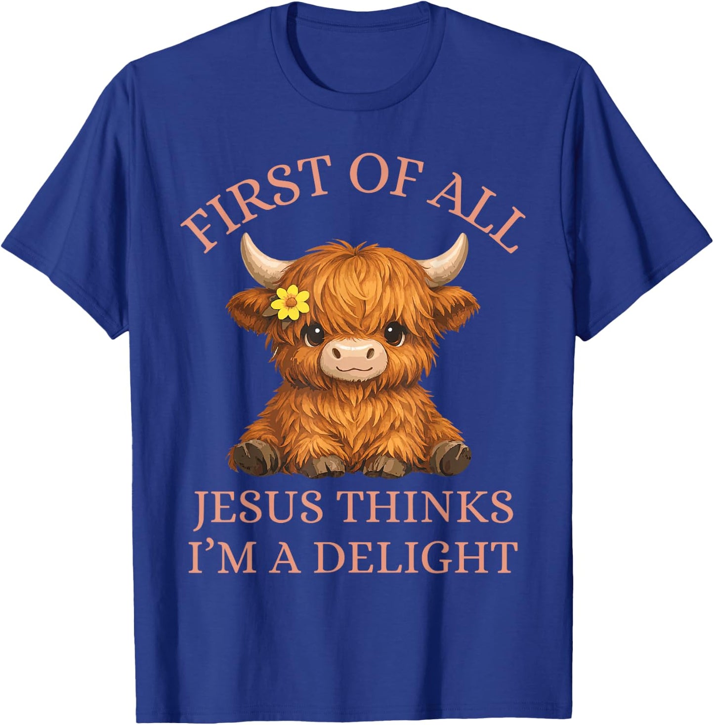 Funny Highland Cow First of All Jesus Thinks I'm A Delight T-Shirt - T-Shirt | Royal