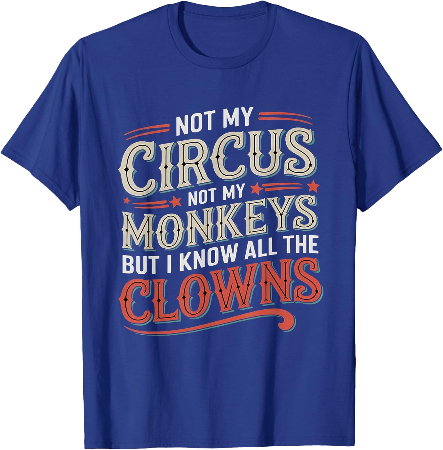 Not My Circus Not My Monkeys But I Know All The Clowns Funny T-Shirt - T-Shirt | Royal
