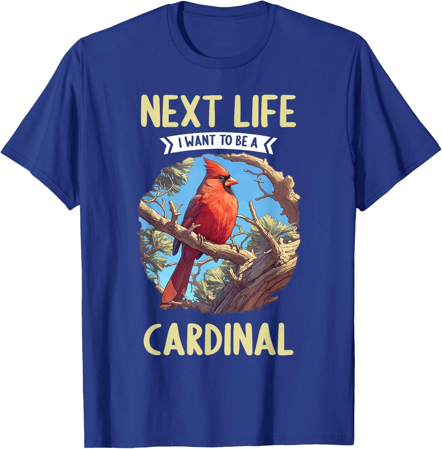 Cardinals Next Life i want to be a Cardinal Bird T-Shirt - T-Shirt | Royal