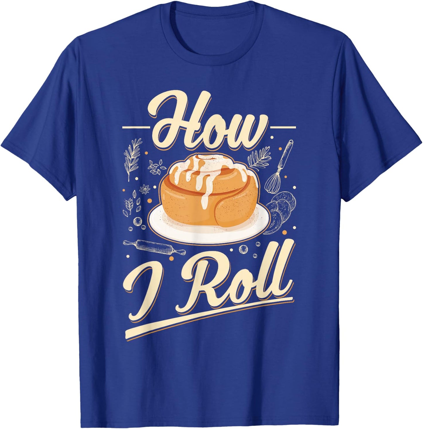 How I roll Cinnamon Buns Cinnamon Roll T-Shirt - T-Shirt | Royal