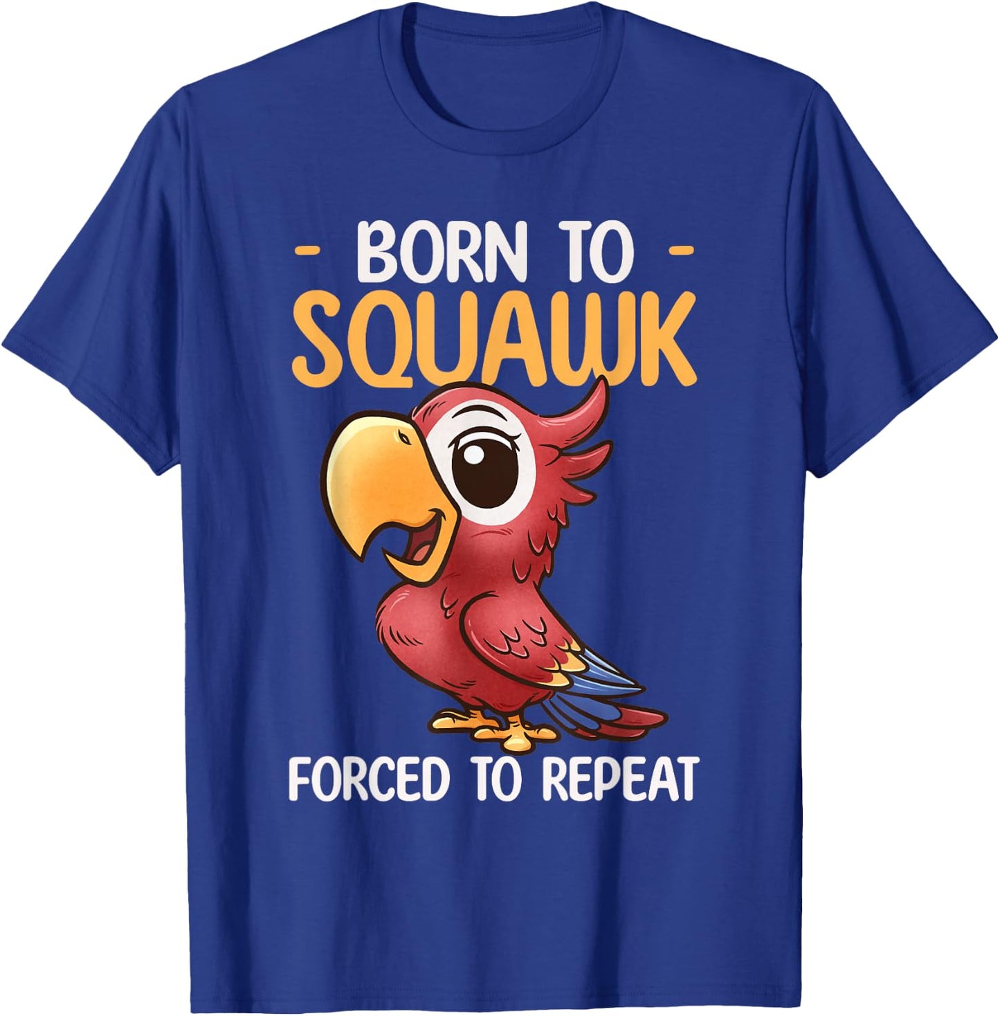 Parrot Design Born To Squawk Tropical Bird Lover Cute Parrot T-Shirt - T-Shirt | Royal
