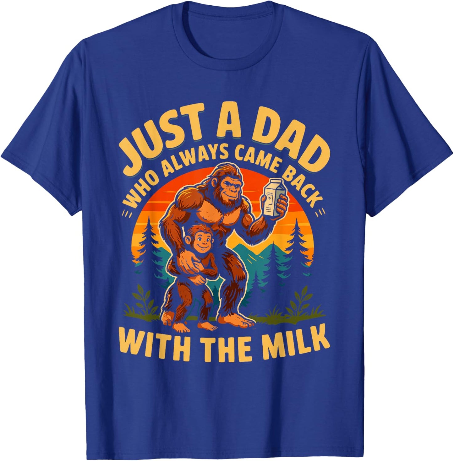 Came Back with The Milk Bigfoot Papa Daddy Sasquatch Dad T-Shirt - T-Shirt | Royal