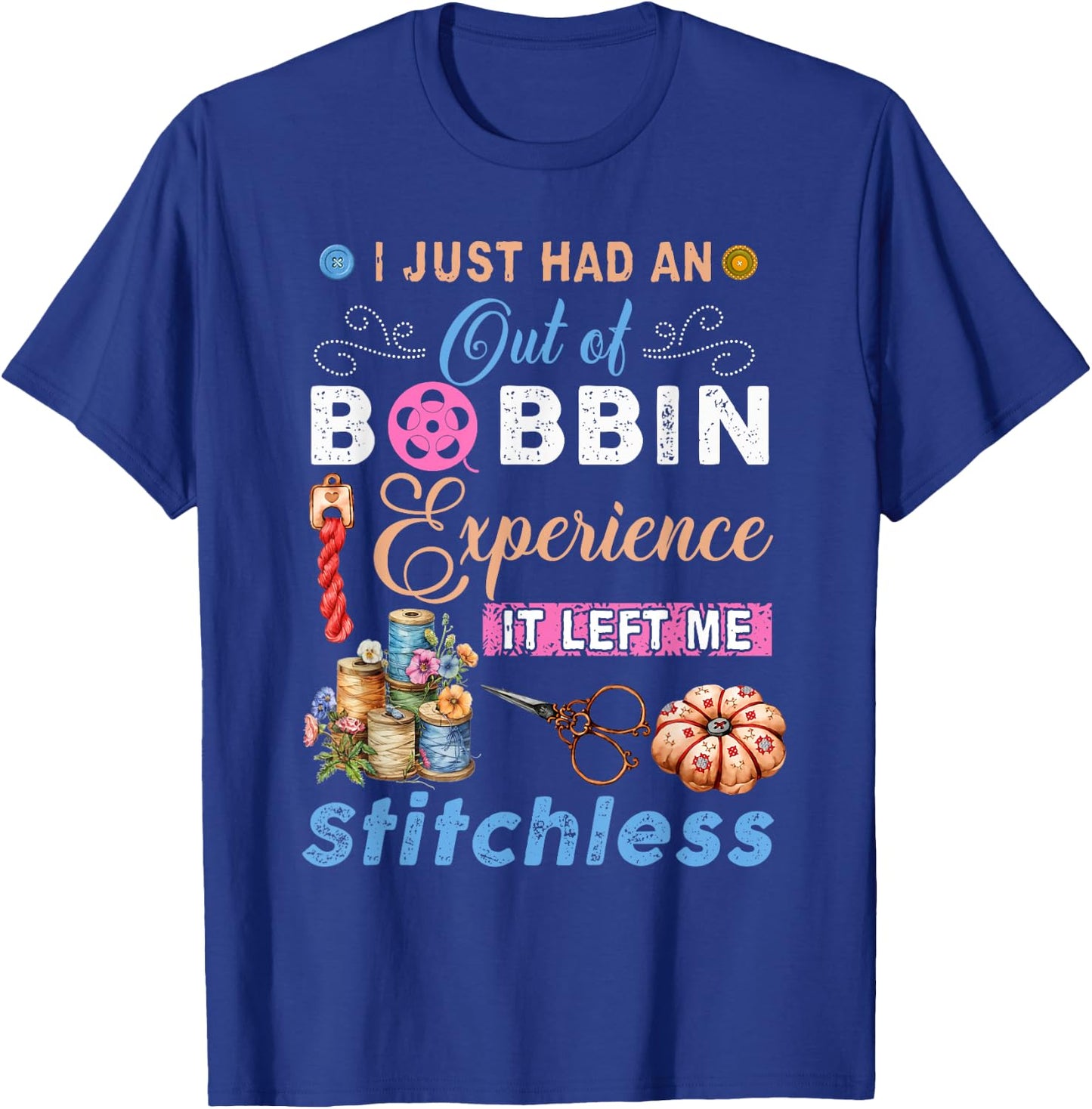 I just had an out of bobbin experience it left me quilting T-Shirt - T-Shirt | Royal