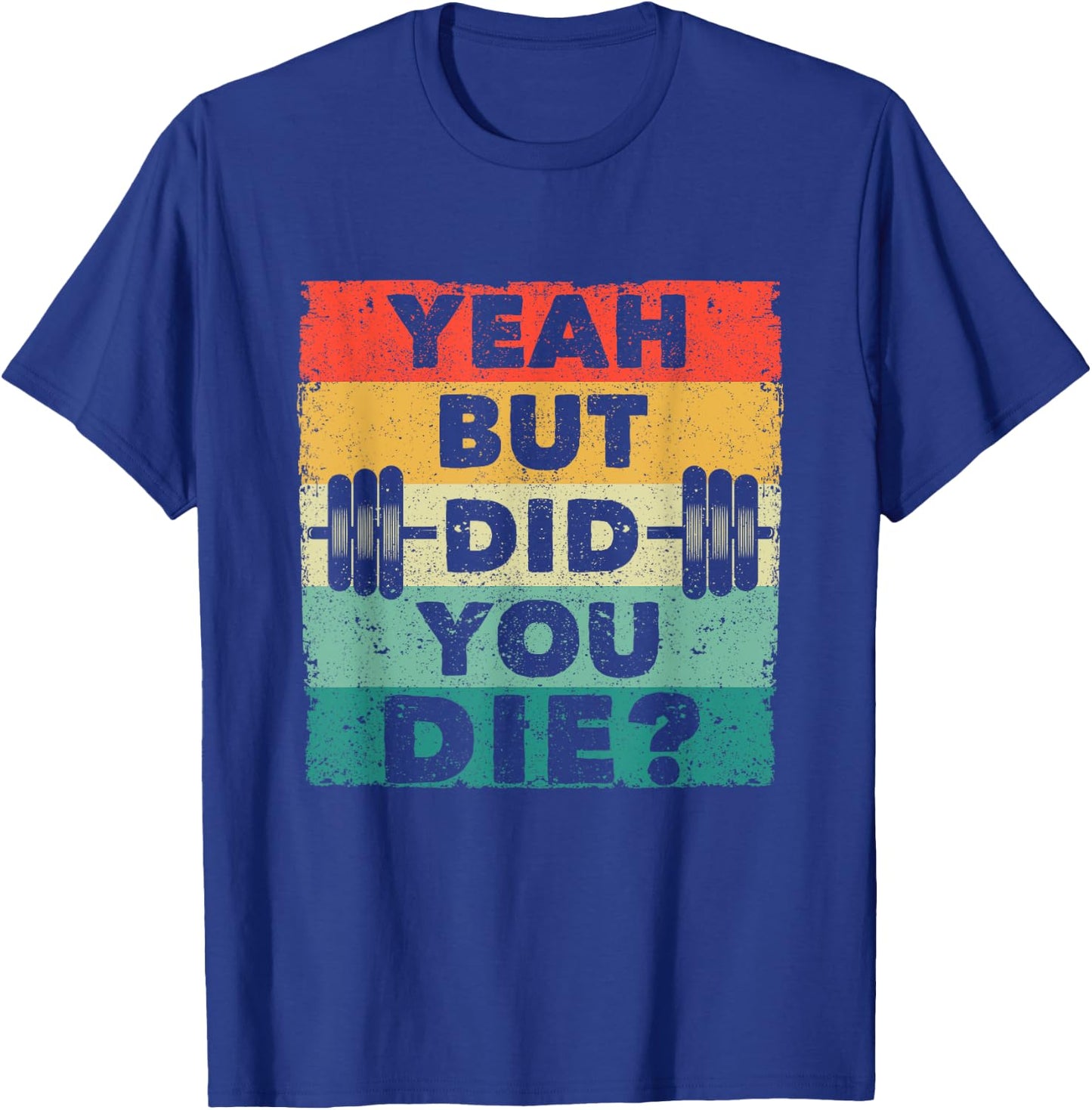 Funny Gym Workout Humor Motivational Yeah But Did You Die T-Shirt - T-Shirt | Royal