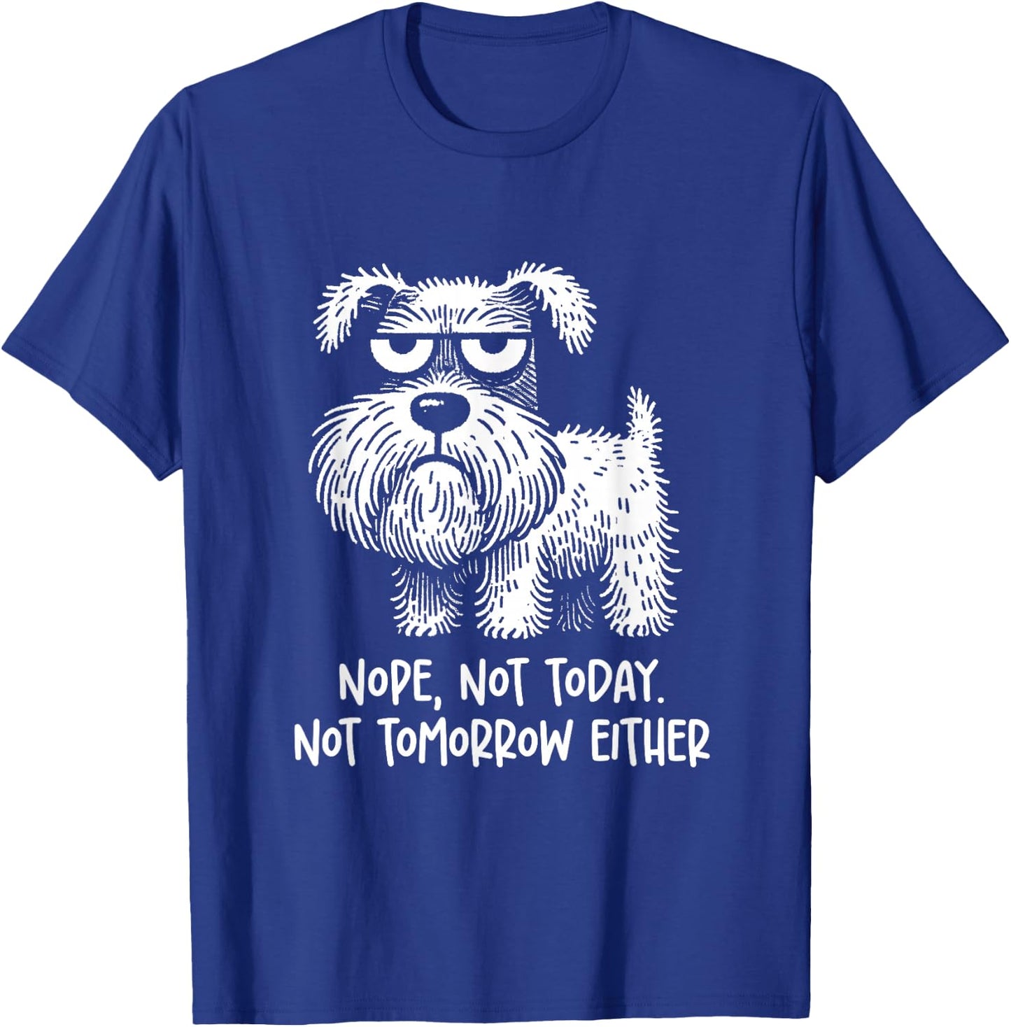 Miniature Schnauzer Nope, not today. not tomorrow Sarcastic T-Shirt - T-Shirt | Royal