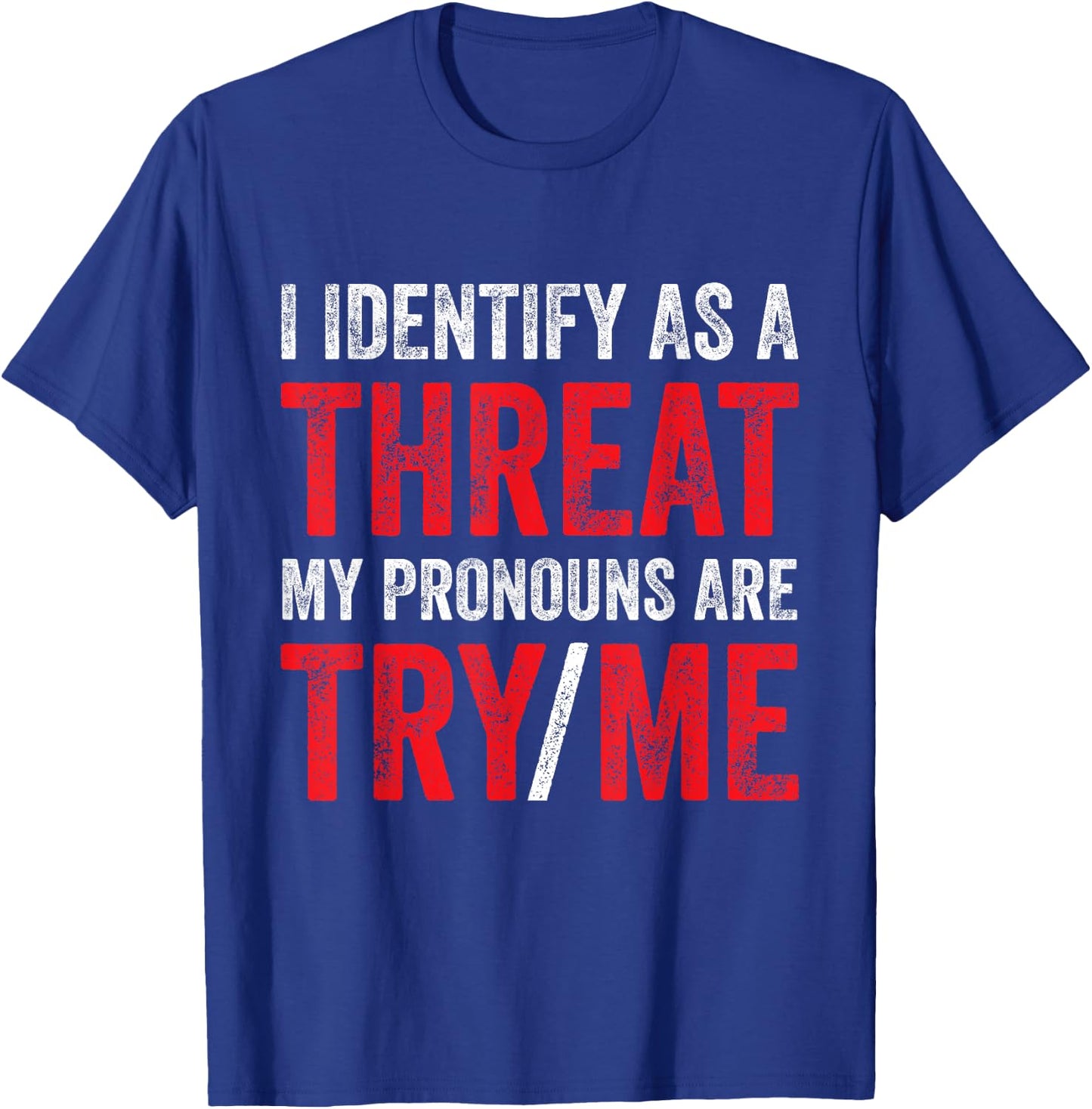 I Identify As A Threat My Pronouns Are Try Me Sassy Sayings T-Shirt - T-Shirt | Royal