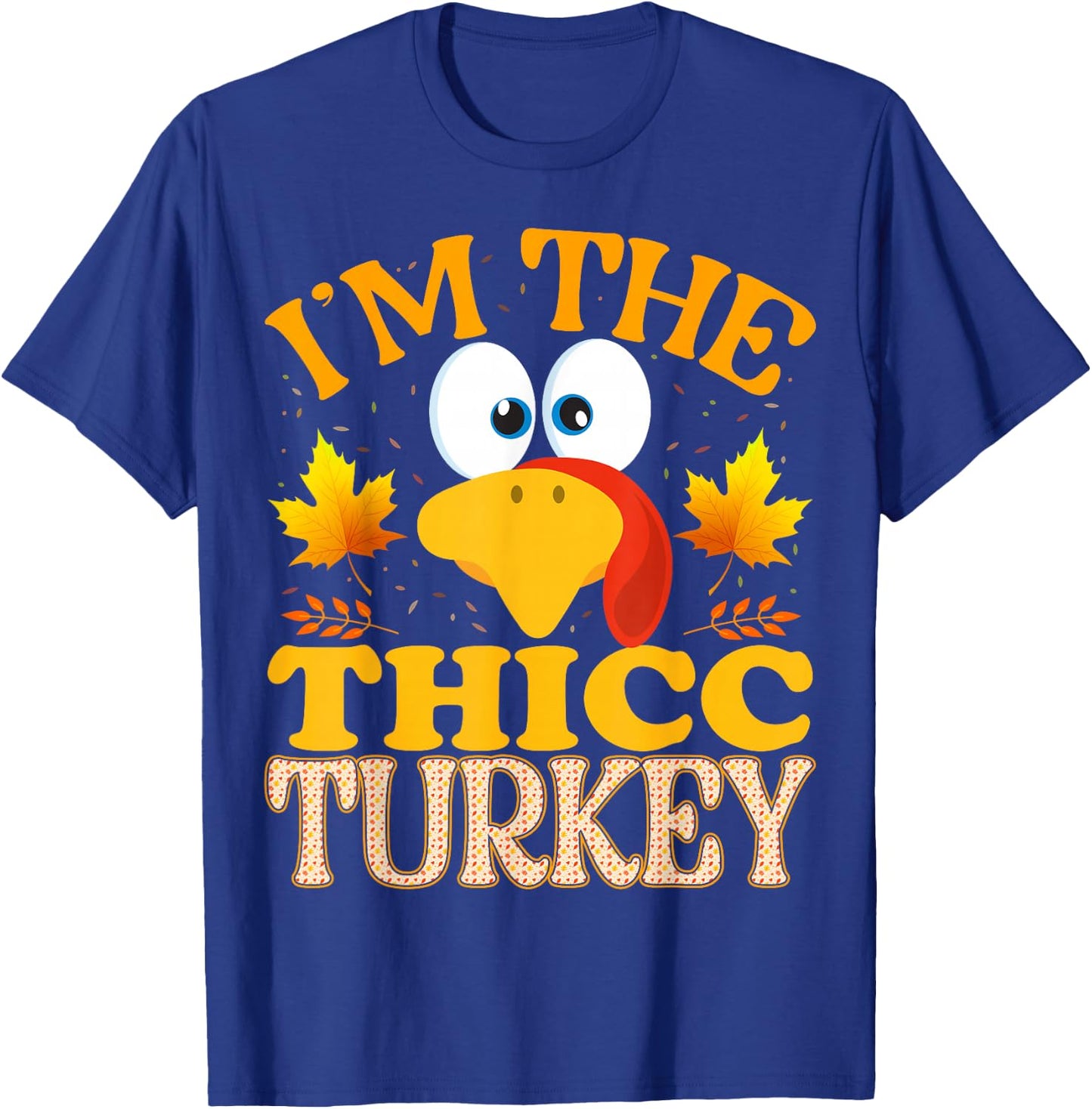 99 Gifts Thanksgiving I'm The Thicc Turkey Matching T-Shirt - T-Shirt | Royal