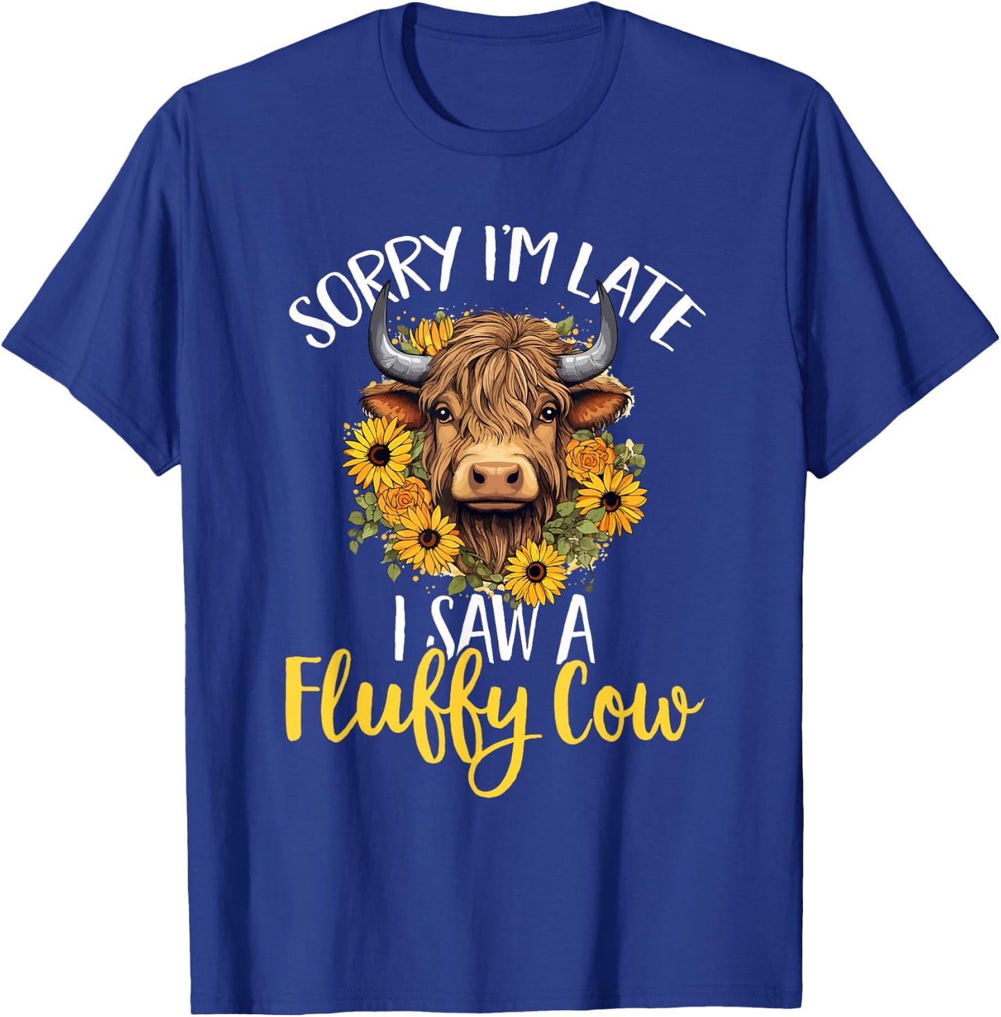 Scottish Highland Cow - Sorry I'm Late I Saw A Fluffy Cow T-Shirt - T-Shirt | Royal
