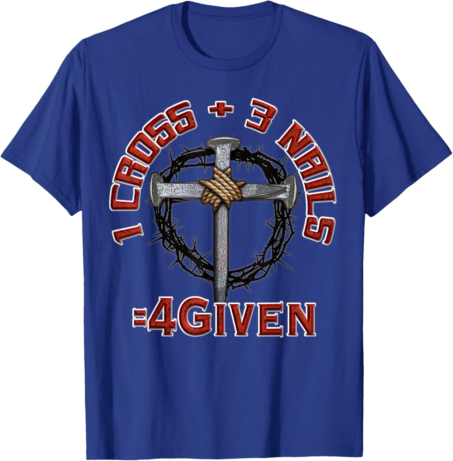 3 Nails + 1 Cross = 4Given - Forgiven T-Shirt - T-Shirt | Royal