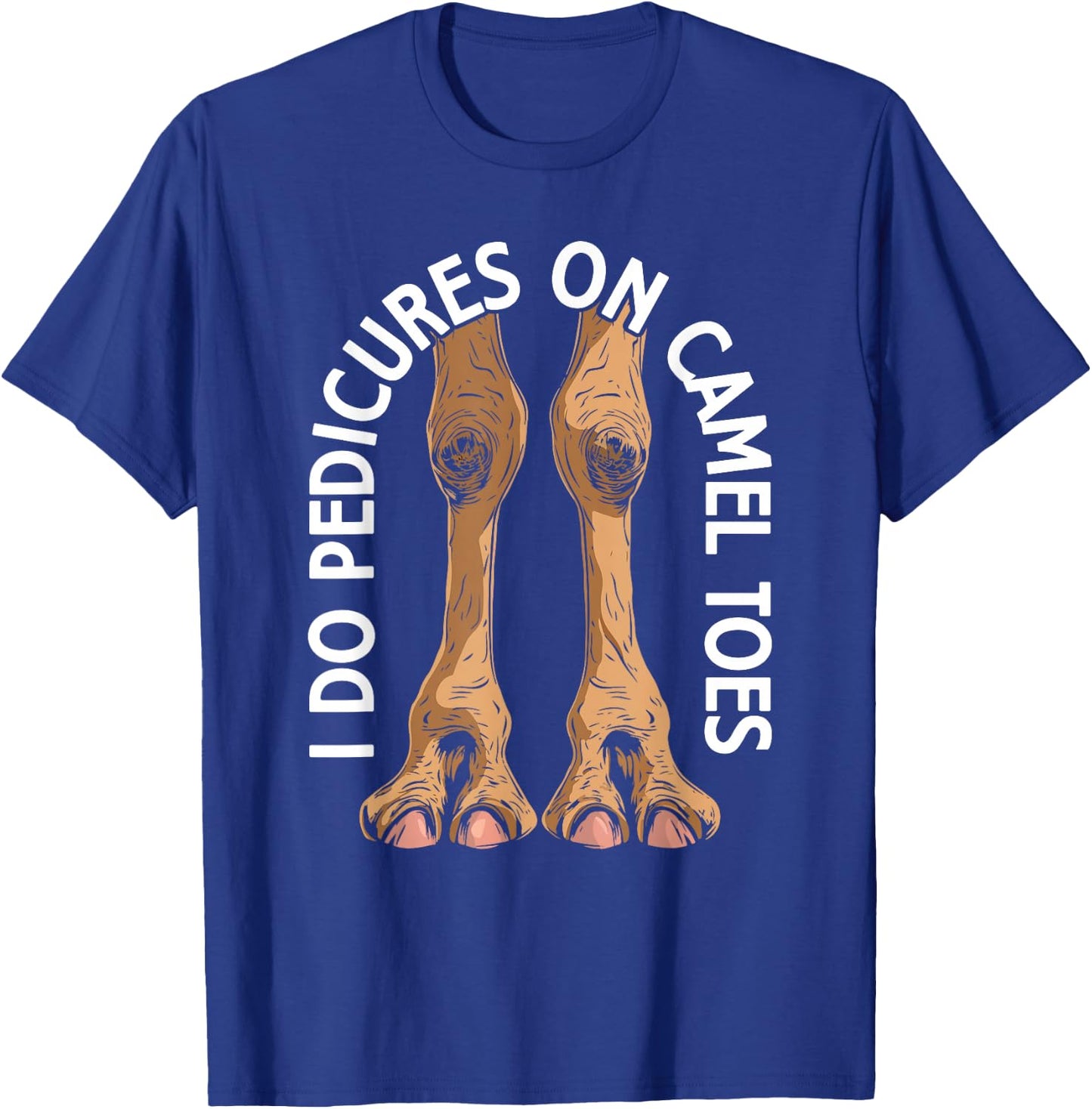I Do Pedicures On Cameltoes Funny Flirting Adult Humor Joke T-Shirt - T-Shirt | Royal