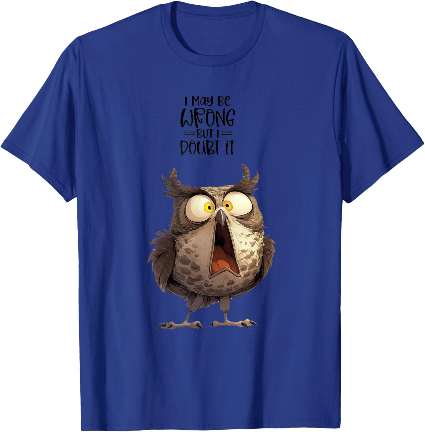 I May be Wrong but Doubt it Owl Funny Quote T-Shirt - T-Shirt | Royal