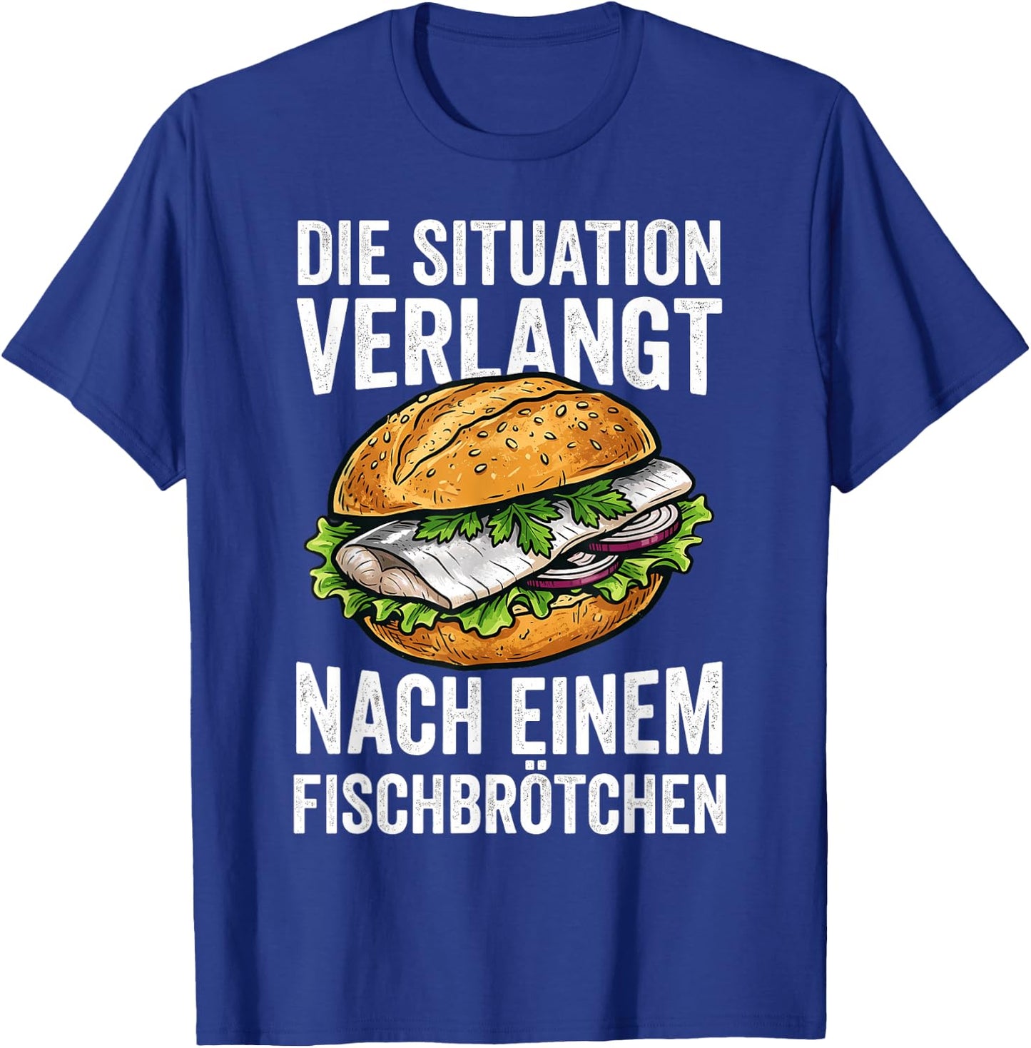 Die Situation Verlangt Nach Einem Fischbrötchen T-Shirt - T-Shirt | Royal
