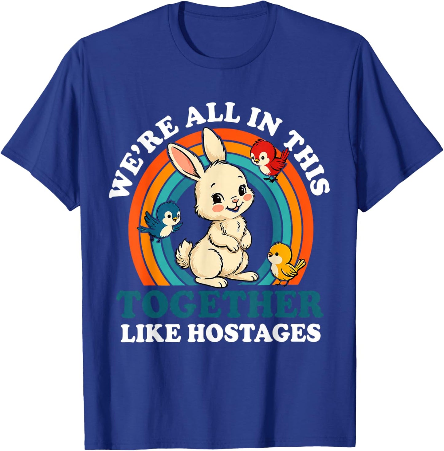 We are All in This Together Like Hostages Funny T-Shirt - T-Shirt | Royal