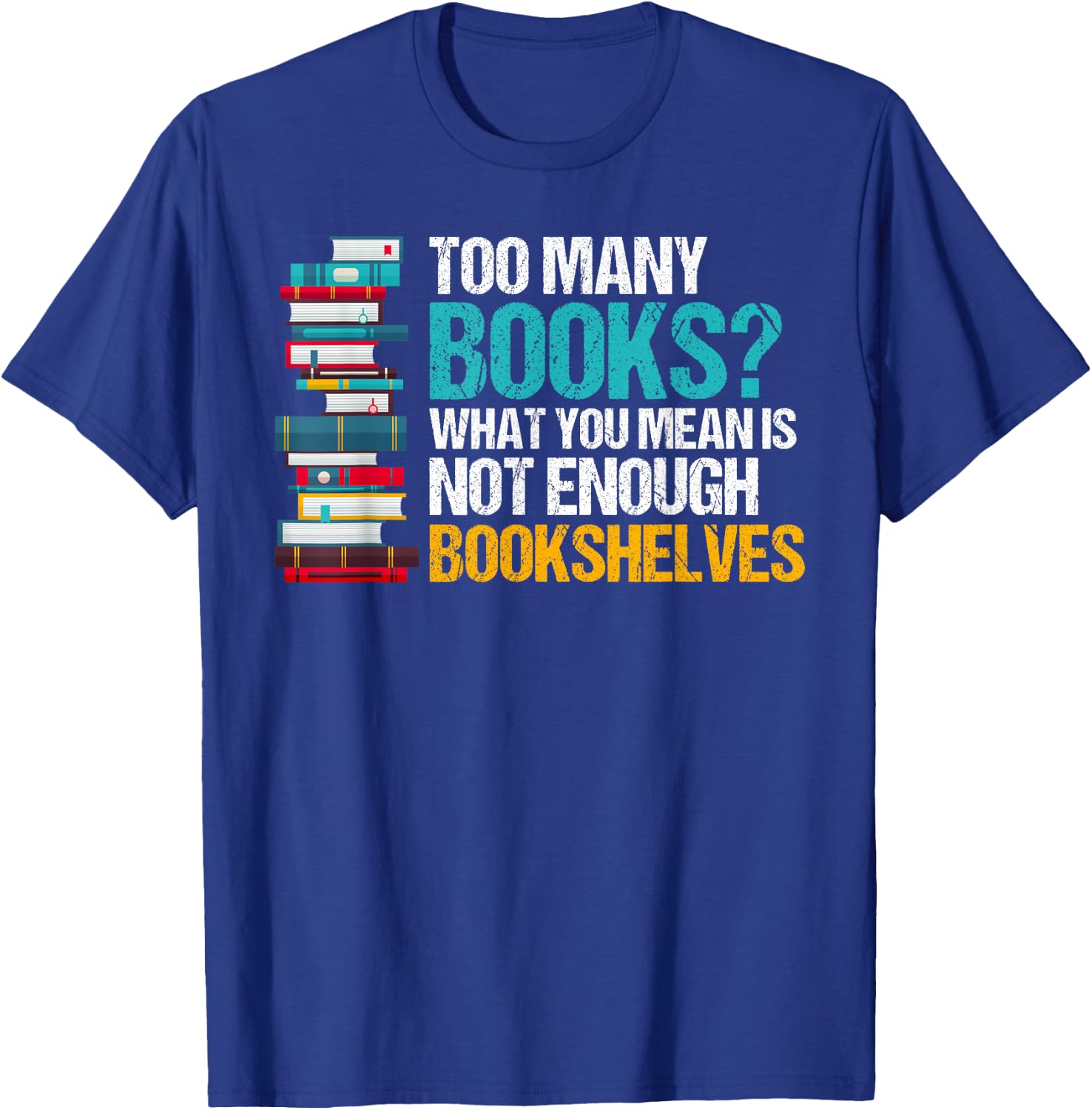 Too Many Books Not Enough Bookshelves - Funny Book Lovers T-Shirt - T-Shirt | Royal