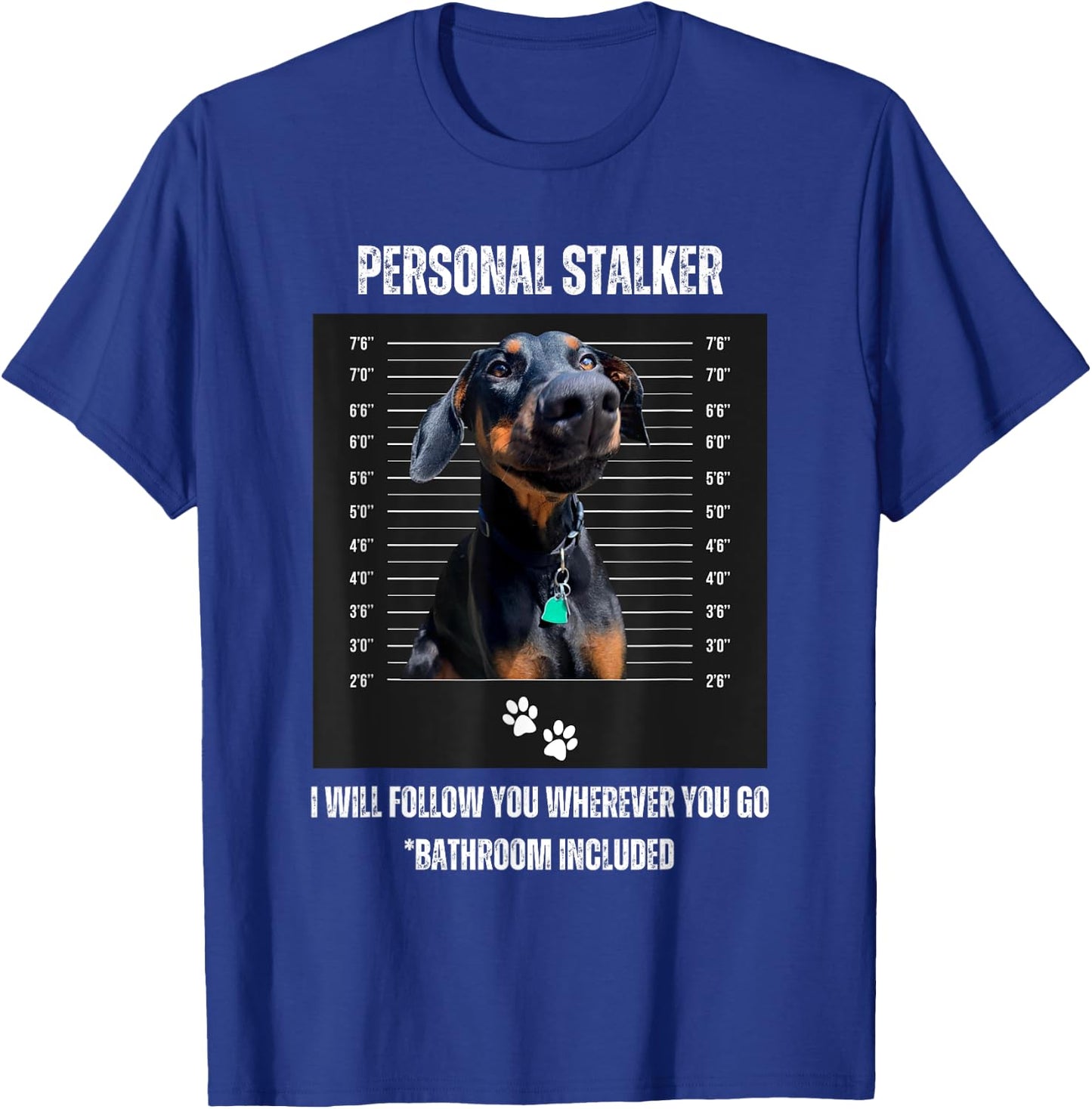 Personal Stalker Funny Doberman Pinscher Dobie Dobe Mom Dad T-Shirt - T-Shirt | Royal