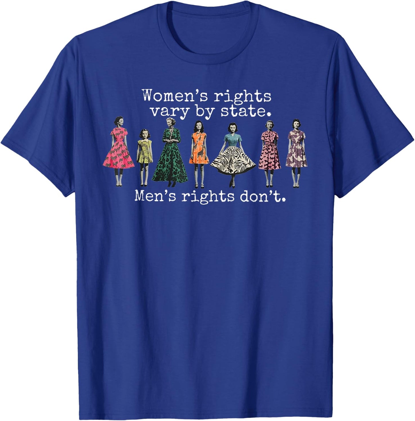 Women's Rights Vary By State Men's Rights Don't Feminist T-Shirt - T-Shirt | Royal