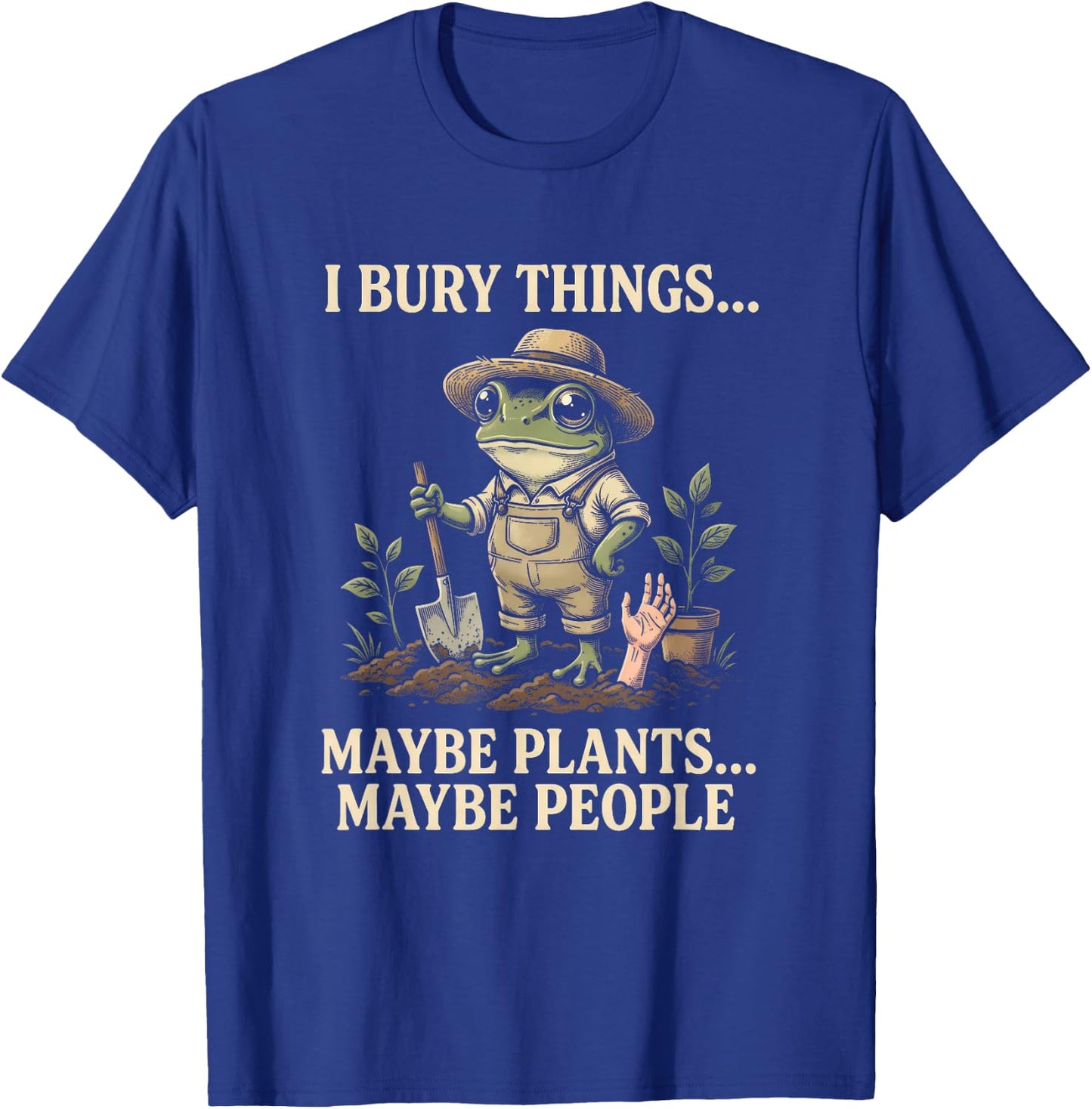 I Bury Things Maybe Plants Maybe People Frog Gardening Humor T-Shirt - T-Shirt | Royal