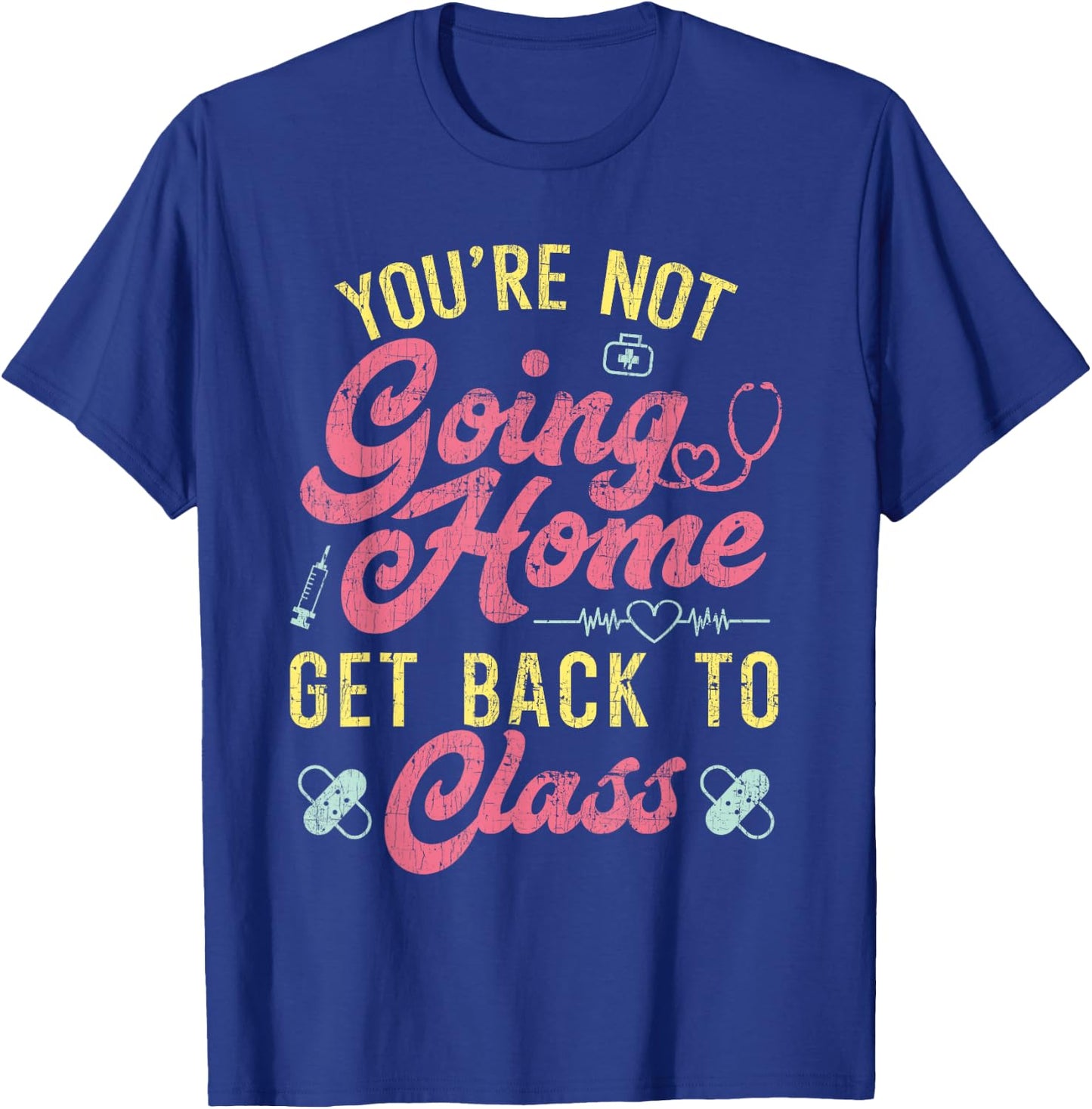 Back To School You're Not Going Home Funny School Nurse T-Shirt - T-Shirt | Royal