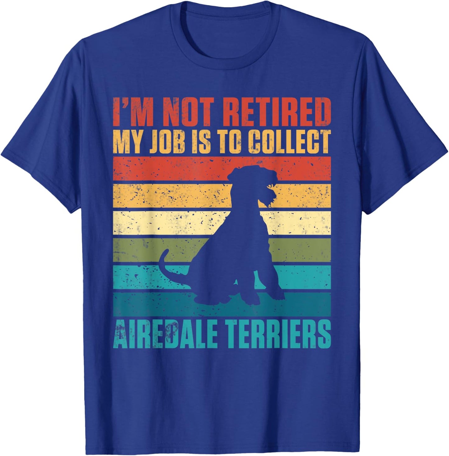 Im not retired my Job is to collect Airedale Terriers T-Shirt - T-Shirt | Royal