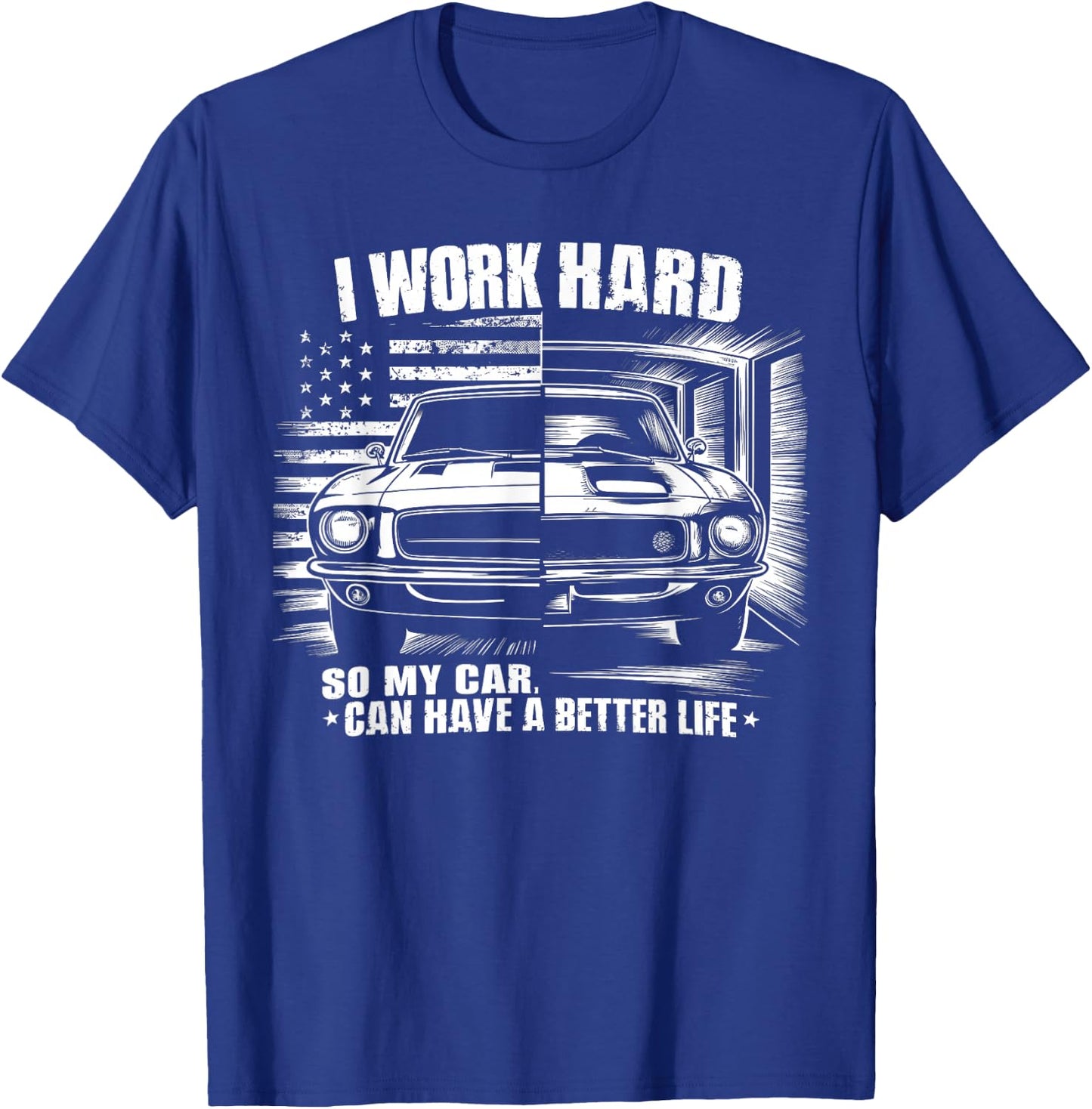 I Work Hard So My Car Can Have A Better Life For Car lover T-Shirt - T-Shirt | Royal