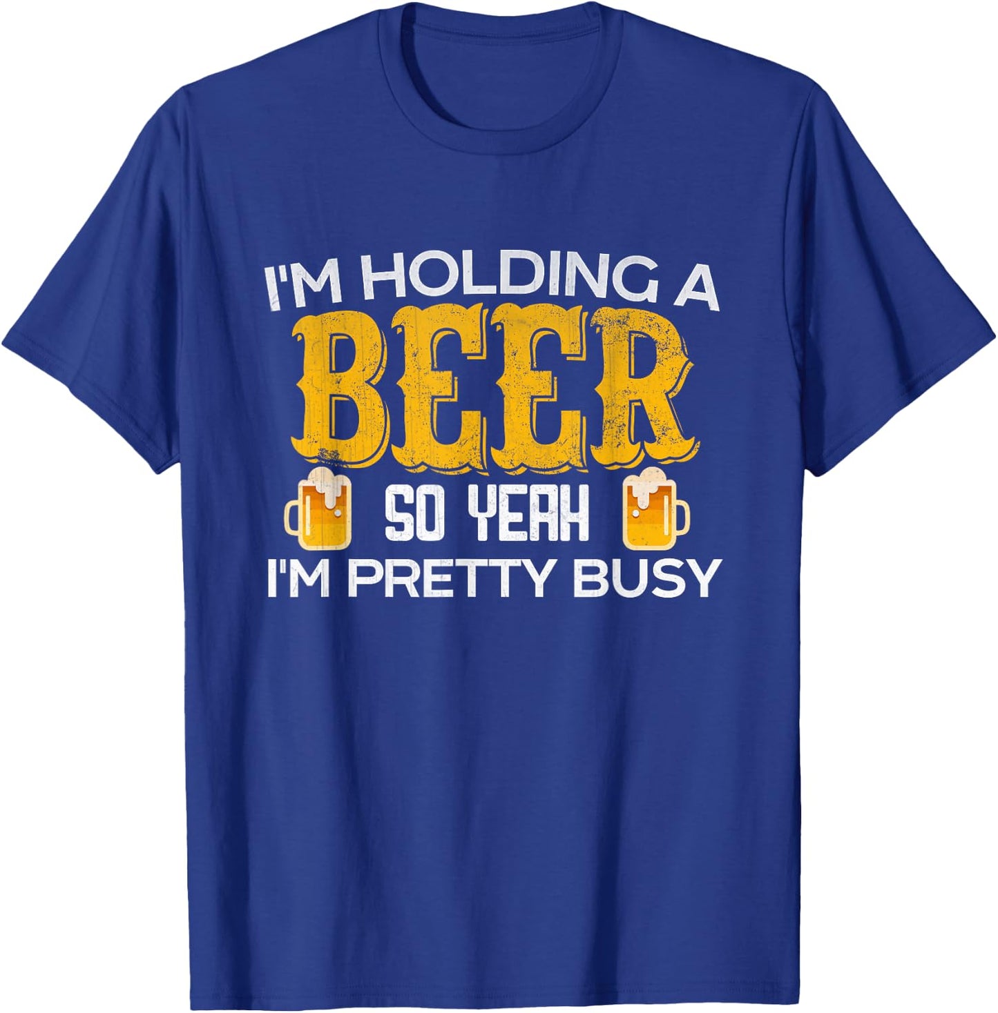 Funny I'm Holding a Beer So Yeah I'm Pretty Busy T-Shirt - T-Shirt | Royal