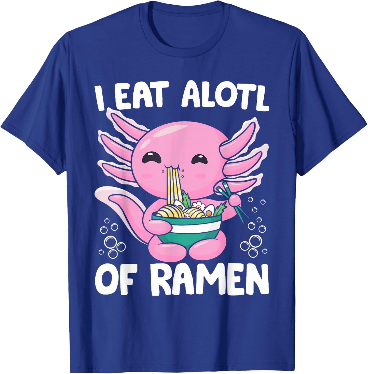 Axolotl Eating Ramen Noodles - I Eat Alotl of Ramen Axolotl T-Shirt - T-Shirt | Royal