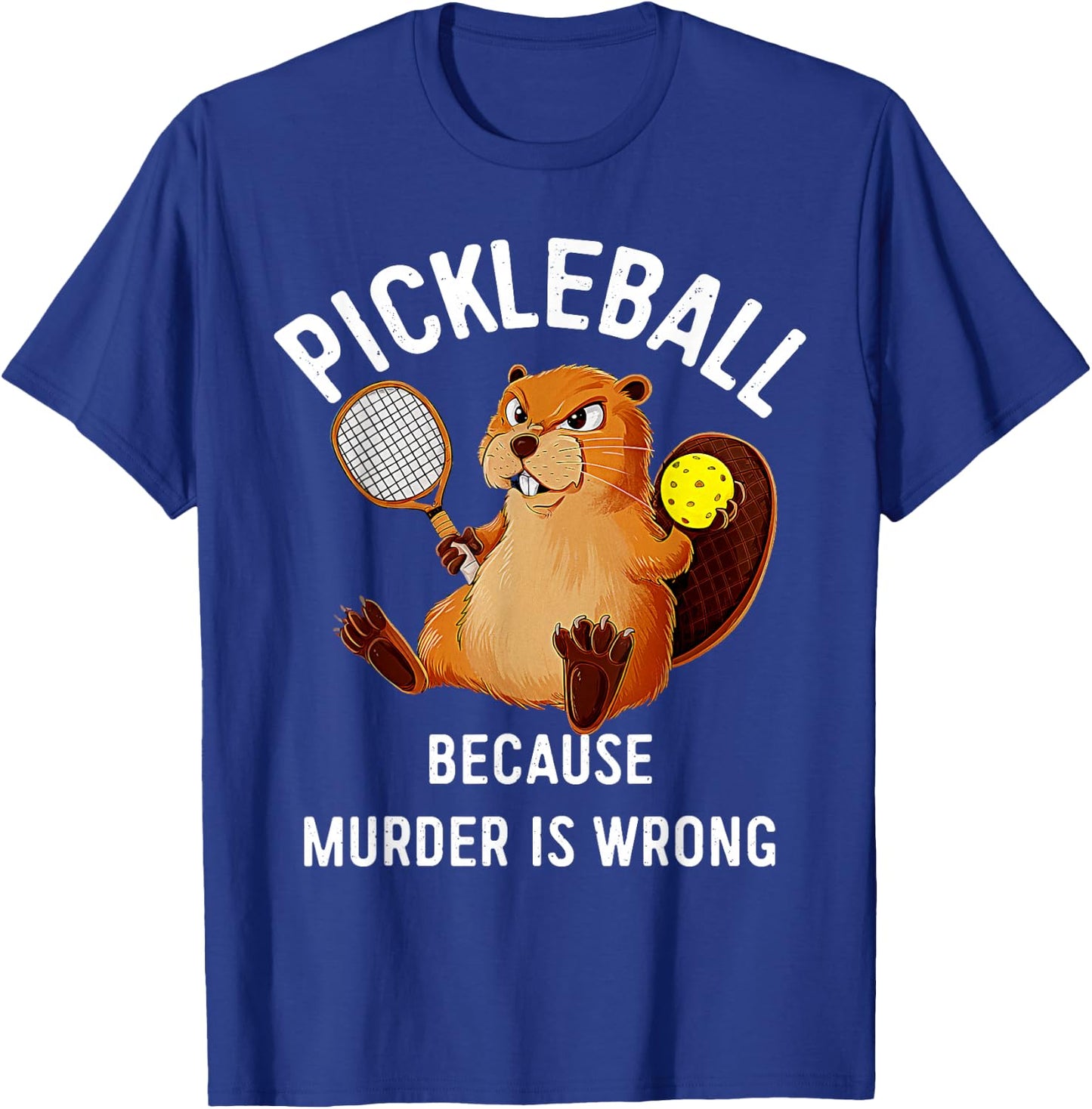 Pickleball Because Murder Is Wrong Beaver Plays Pickleball T-Shirt - T-Shirt | Royal